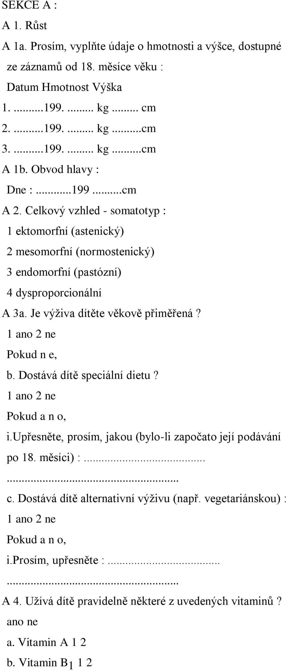 Celkový vzhled - somatotyp : 1 ektomorfní (astenický) 2 mesomorfní (normostenický) 3 endomorfní (pastózní) 4 dysproporcionální A 3a. Je výživa dítěte věkově přiměřená?