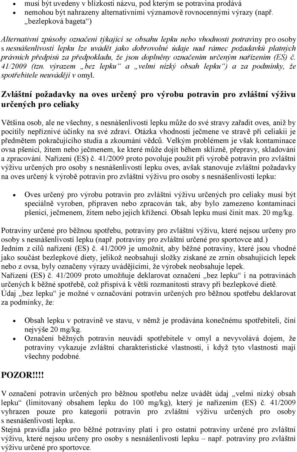právních předpisů za předpokladu, že jsou doplněny označením určeným nařízením (ES) č. 41/2009 (tzn. výrazem bez lepku a velmi nízký obsah lepku ) a za podmínky, že spotřebitele neuvádějí v omyl.