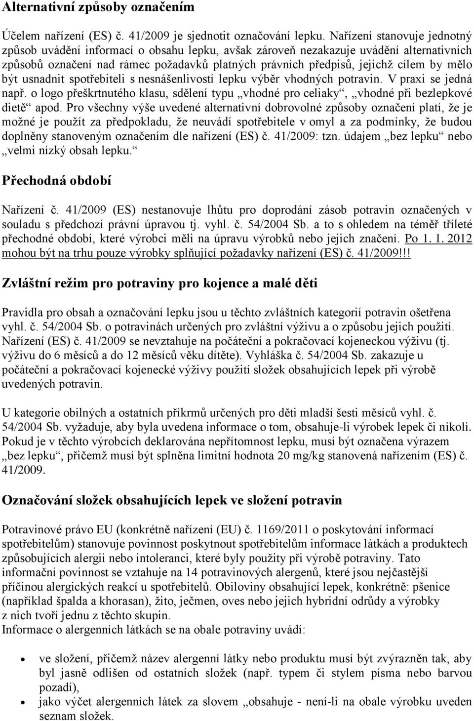 mělo být usnadnit spotřebiteli s nesnášenlivostí lepku výběr vhodných potravin. V praxi se jedná např. o logo přeškrtnutého klasu, sdělení typu vhodné pro celiaky, vhodné při bezlepkové dietě apod.