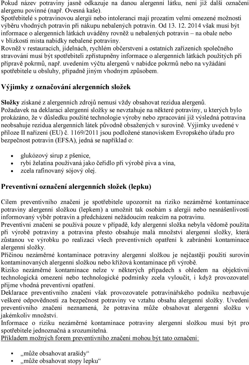 2014 však musí být informace o alergenních látkách uváděny rovněž u nebalených potravin na obale nebo v blízkosti místa nabídky nebalené potraviny.