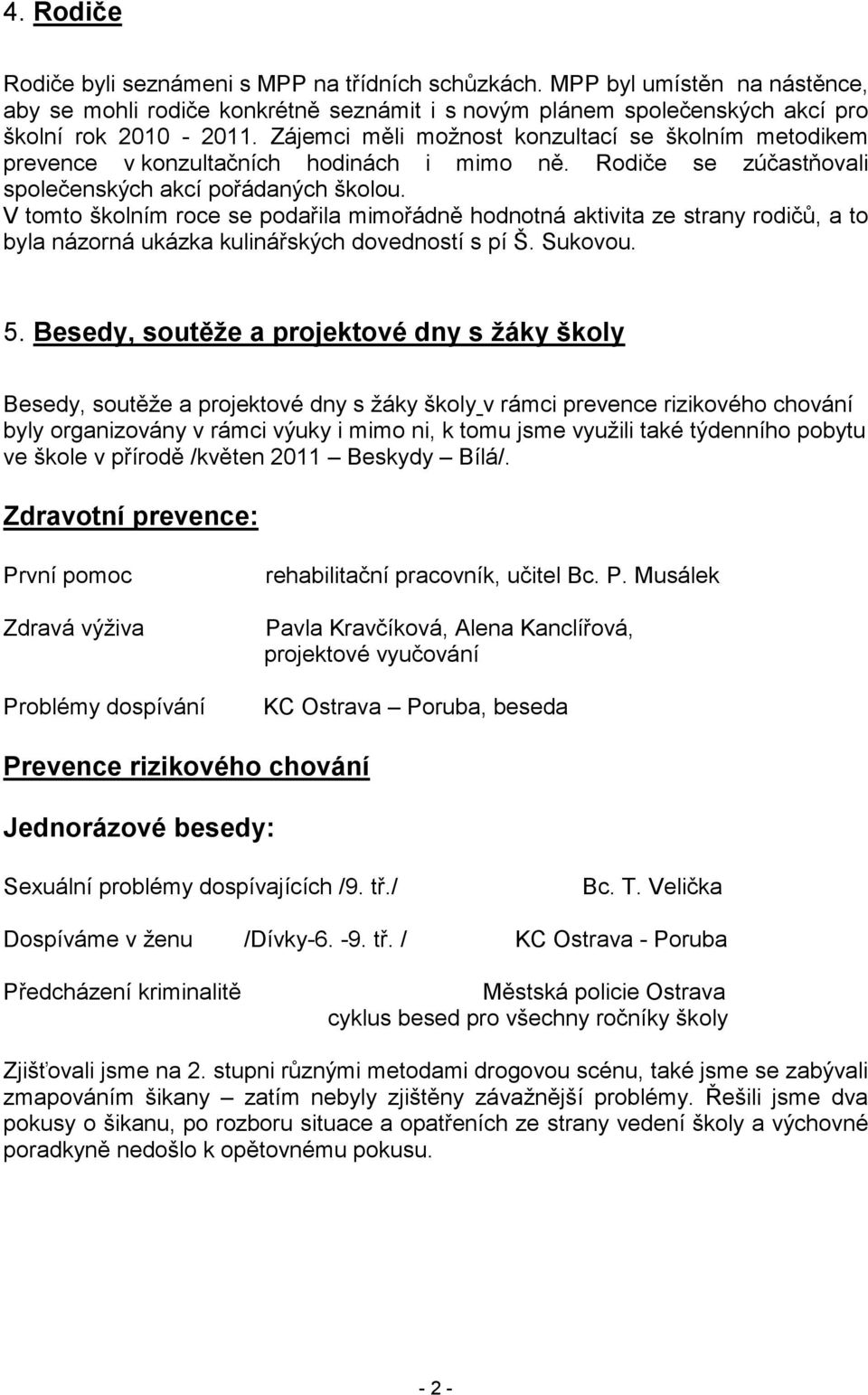 V tomto školním roce se podařila mimořádně hodnotná aktivita ze strany rodičů, a to byla názorná ukázka kulinářských dovedností s pí Š. Sukovou. 5.