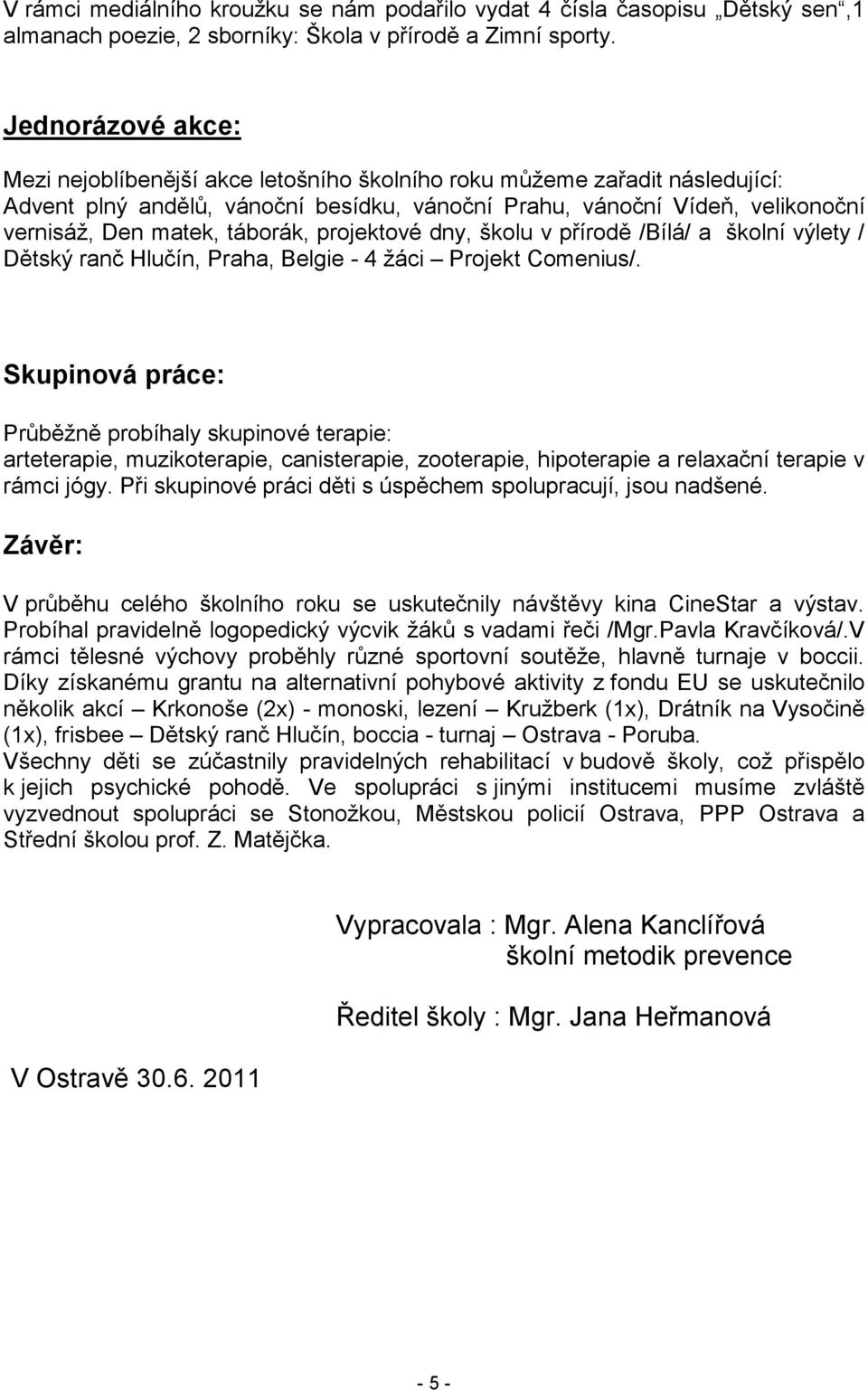 táborák, projektové dny, školu v přírodě /Bílá/ a školní výlety / Dětský ranč Hlučín, Praha, Belgie - 4 žáci Projekt Comenius/.