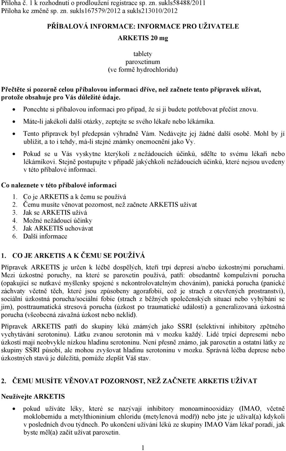 sukls167579/2012 a sukls213010/2012 PŘÍBALOVÁ INFORMACE: INFORMACE PRO UŽIVATELE ARKETIS 20 mg tablety paroxetinum (ve formě hydrochloridu) Přečtěte si pozorně celou příbalovou informaci dříve, než