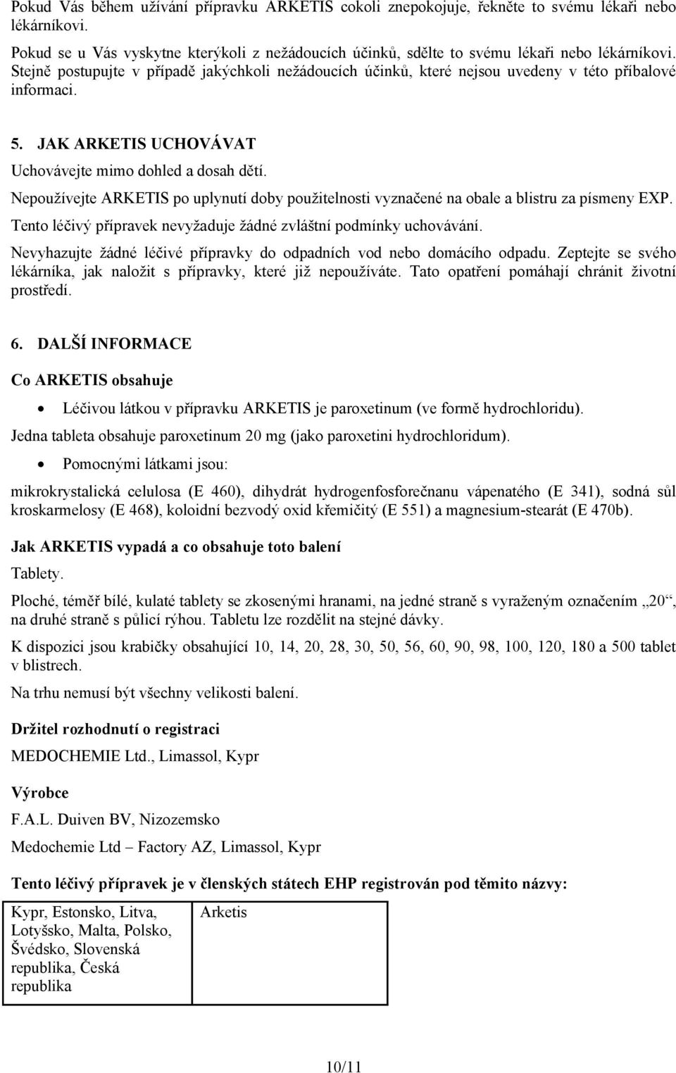 Nepoužívejte ARKETIS po uplynutí doby použitelnosti vyznačené na obale a blistru za písmeny EXP. Tento léčivý přípravek nevyžaduje žádné zvláštní podmínky uchovávání.