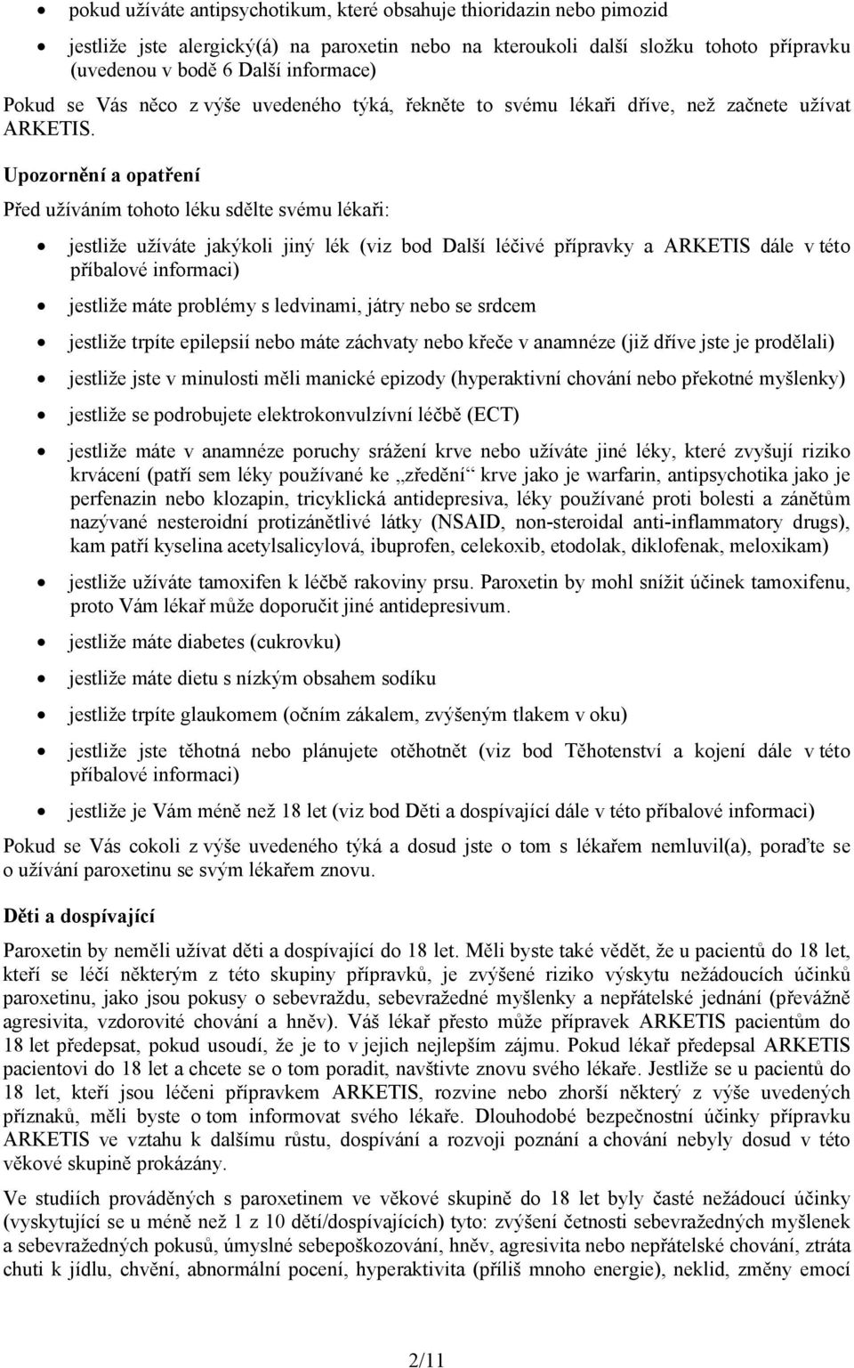 Upozornění a opatření Před užíváním tohoto léku sdělte svému lékaři: jestliže užíváte jakýkoli jiný lék (viz bod Další léčivé přípravky a ARKETIS dále v této příbalové informaci) jestliže máte