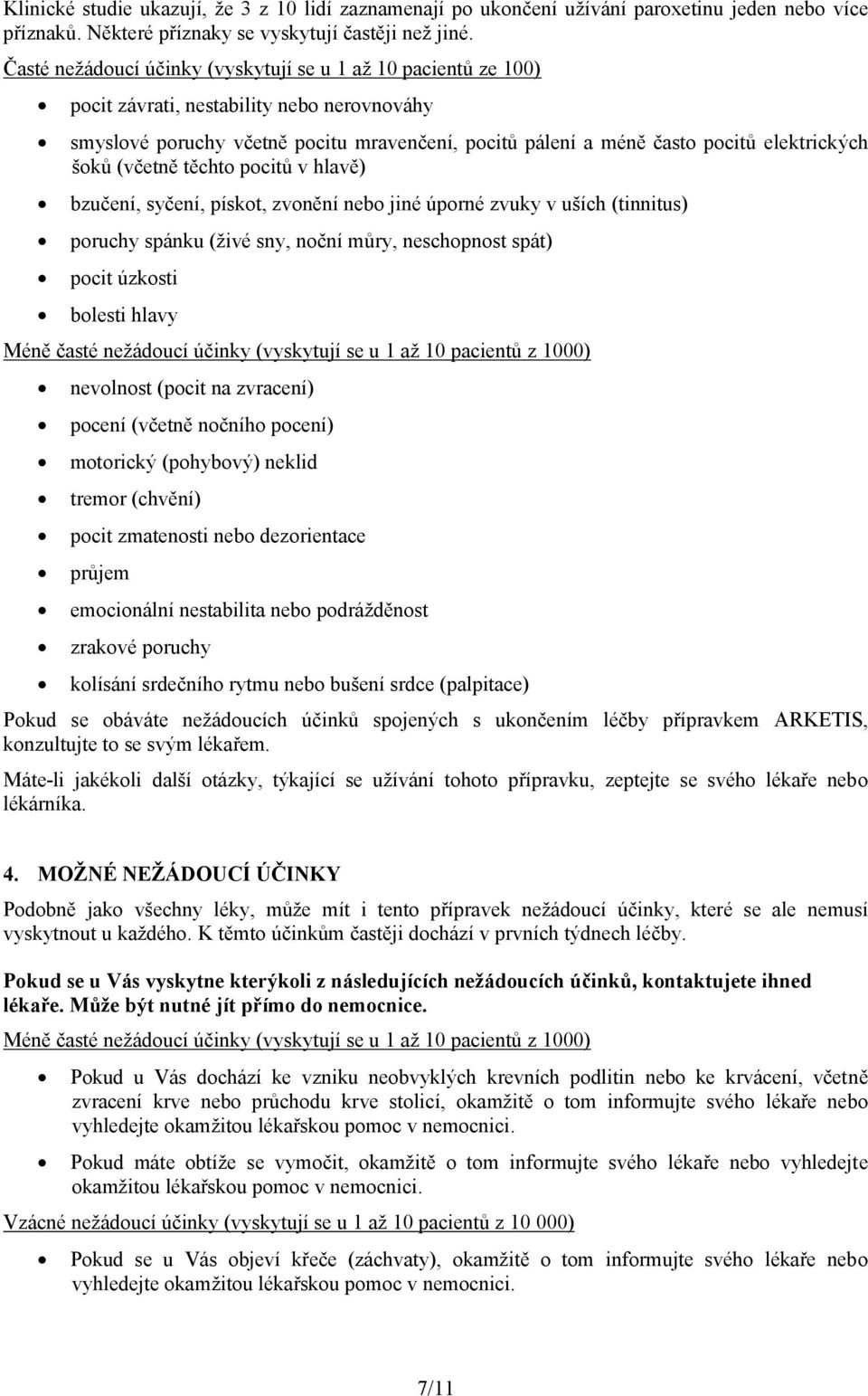 šoků (včetně těchto pocitů v hlavě) bzučení, syčení, pískot, zvonění nebo jiné úporné zvuky v uších (tinnitus) poruchy spánku (živé sny, noční můry, neschopnost spát) pocit úzkosti bolesti hlavy Méně