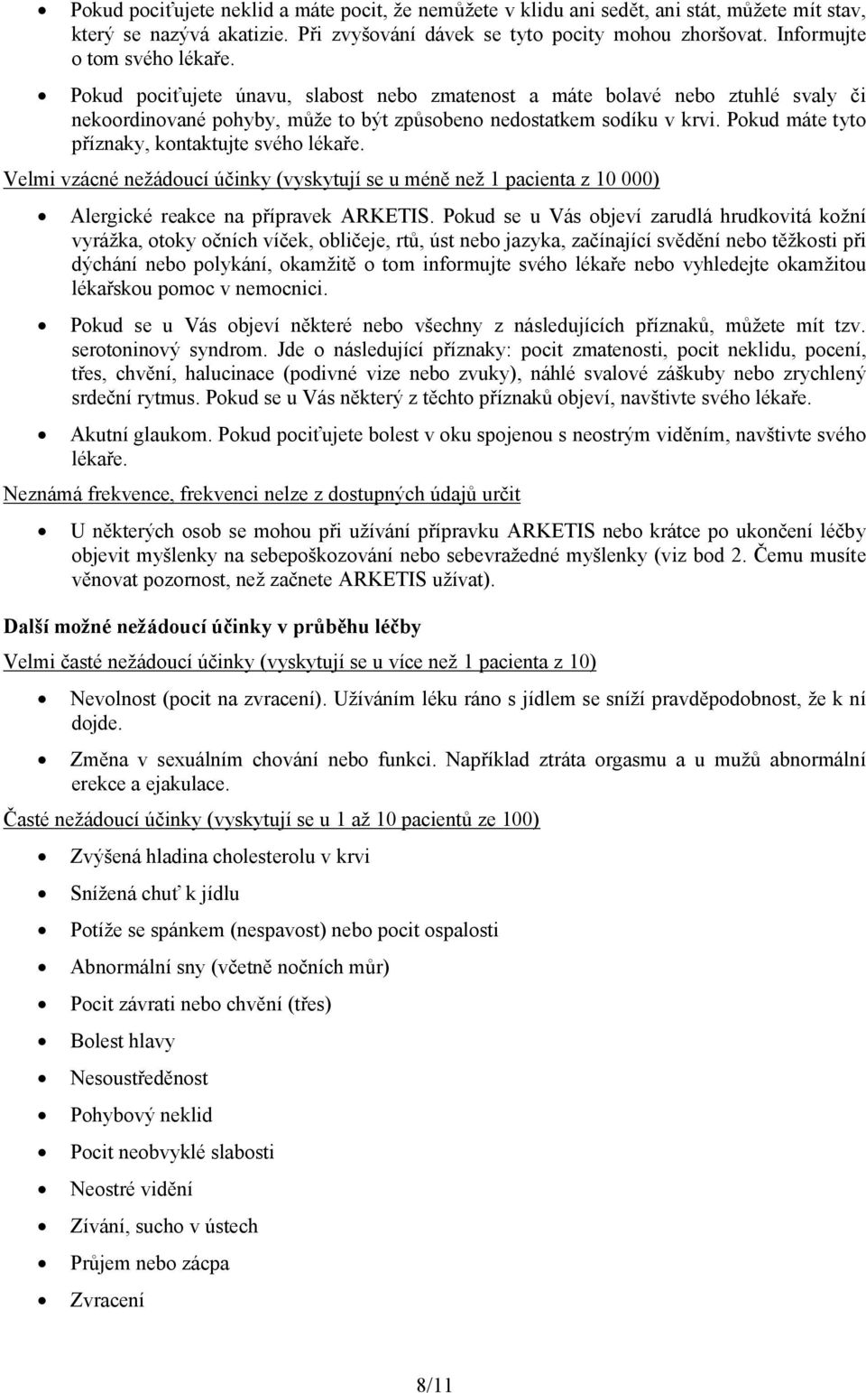 Pokud máte tyto příznaky, kontaktujte svého lékaře. Velmi vzácné nežádoucí účinky (vyskytují se u méně než 1 pacienta z 10 000) Alergické reakce na přípravek ARKETIS.