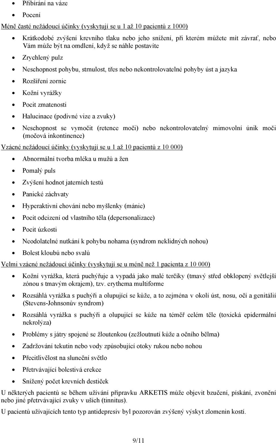 a zvuky) Neschopnost se vymočit (retence moči) nebo nekontrolovatelný mimovolní únik moči (močová inkontinence) Vzácné nežádoucí účinky (vyskytují se u 1 až 10 pacientů z 10 000) Abnormální tvorba