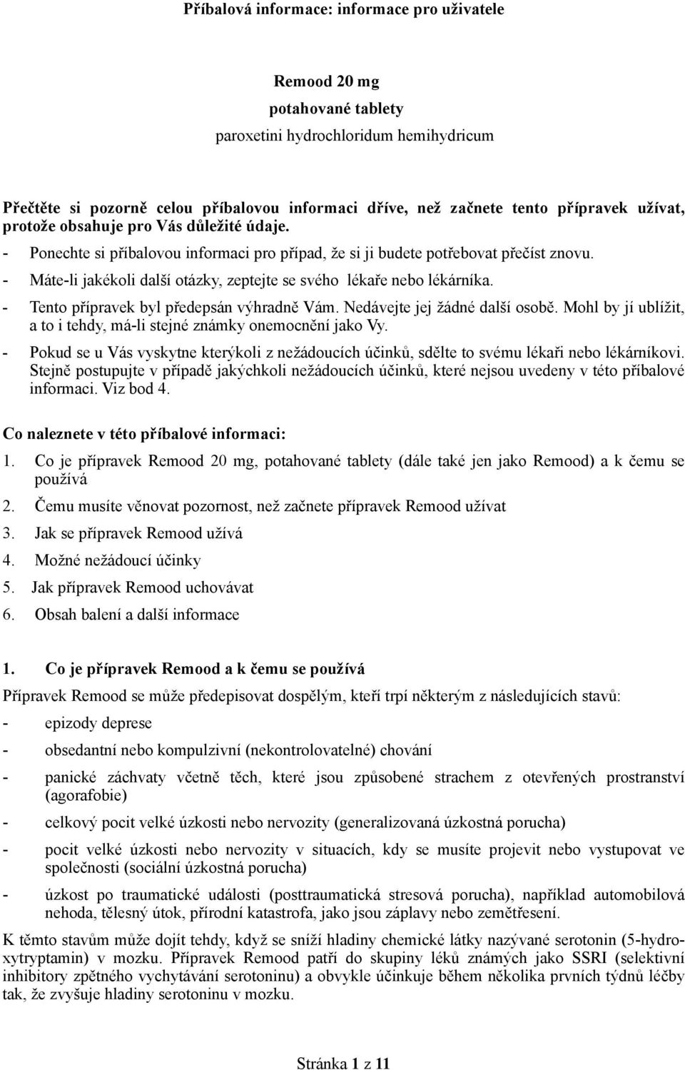 - Máte-li jakékoli další otázky, zeptejte se svého lékaře nebo lékárníka. - Tento přípravek byl předepsán výhradně Vám. Nedávejte jej žádné další osobě.