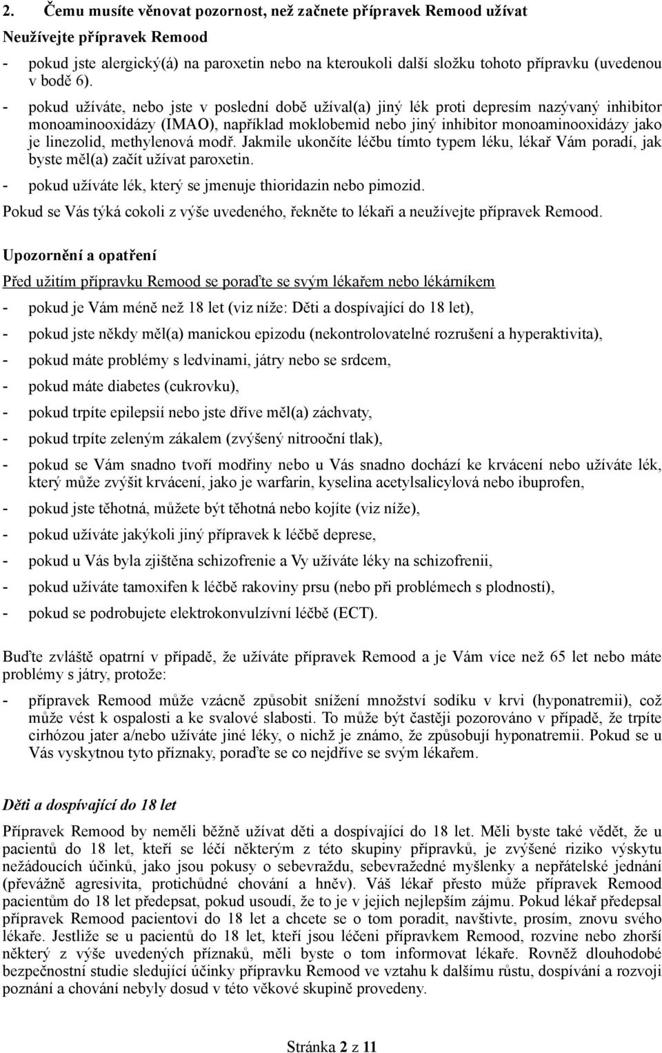 - pokud užíváte, nebo jste v poslední době užíval(a) jiný lék proti depresím nazývaný inhibitor monoaminooxidázy (IMAO), například moklobemid nebo jiný inhibitor monoaminooxidázy jako je linezolid,