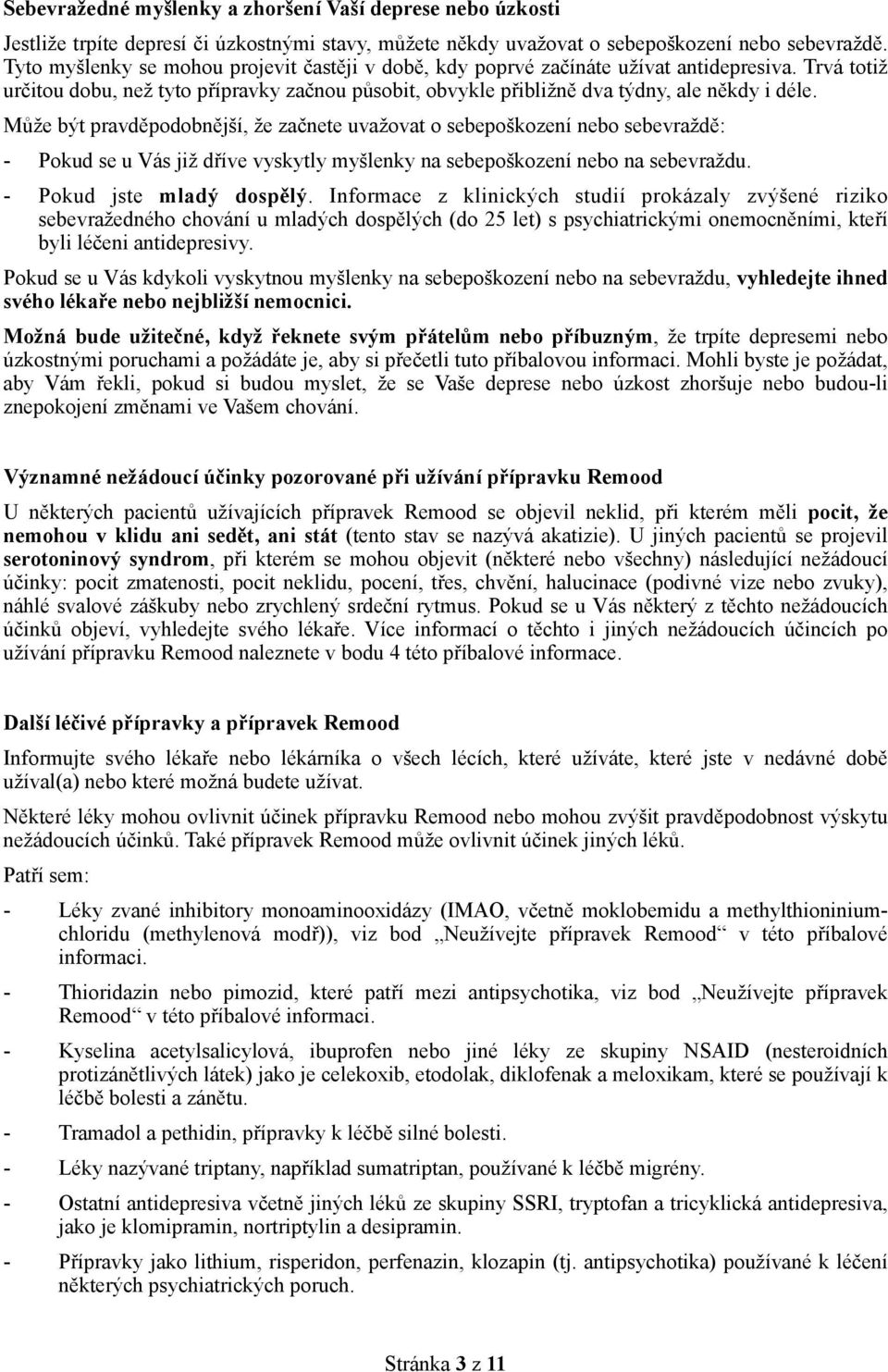 Může být pravděpodobnější, že začnete uvažovat o sebepoškození nebo sebevraždě: - Pokud se u Vás již dříve vyskytly myšlenky na sebepoškození nebo na sebevraždu. - Pokud jste mladý dospělý.