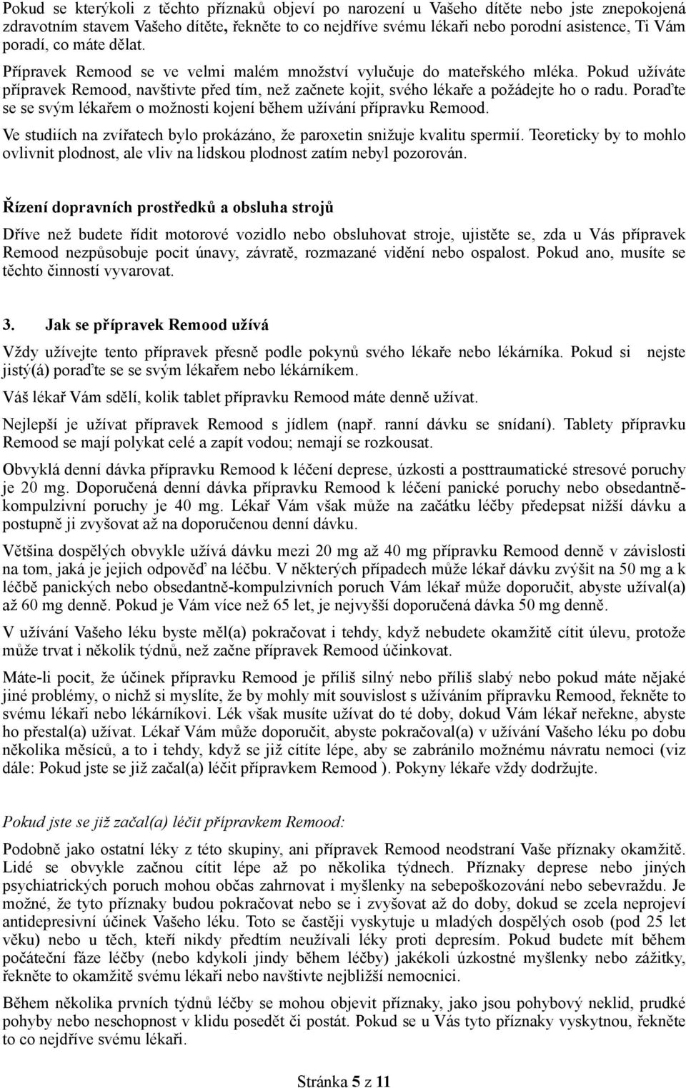 Pokud užíváte přípravek Remood, navštivte před tím, než začnete kojit, svého lékaře a požádejte ho o radu. Poraďte se se svým lékařem o možnosti kojení během užívání přípravku Remood.