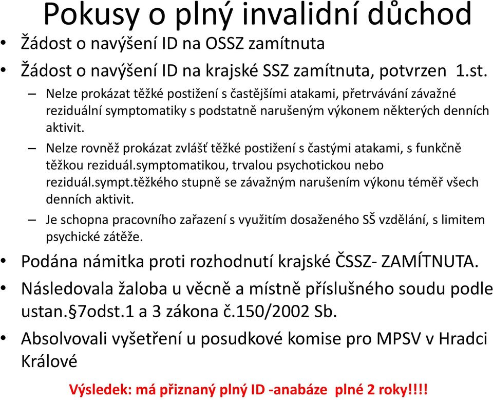 Je schopna pracovního zařazení s využitím dosaženého SŠ vzdělání, s limitem psychické zátěže. Podána námitka proti rozhodnutí krajské ČSSZ- ZAMÍTNUTA.