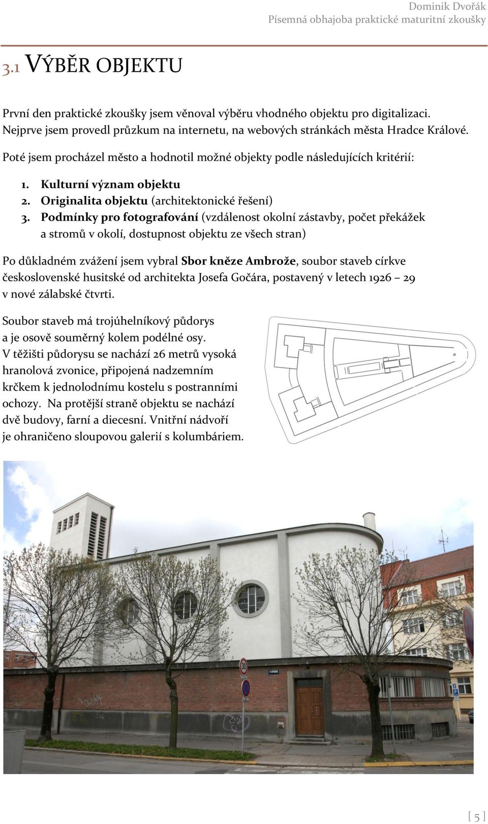 Podmínky pro fotografování (vzdálenost okolní zástavby, počet překážek a stromů v okolí, dostupnost objektu ze všech stran) Po důkladném zvážení jsem vybral Sbor kněze Ambrože, soubor staveb církve