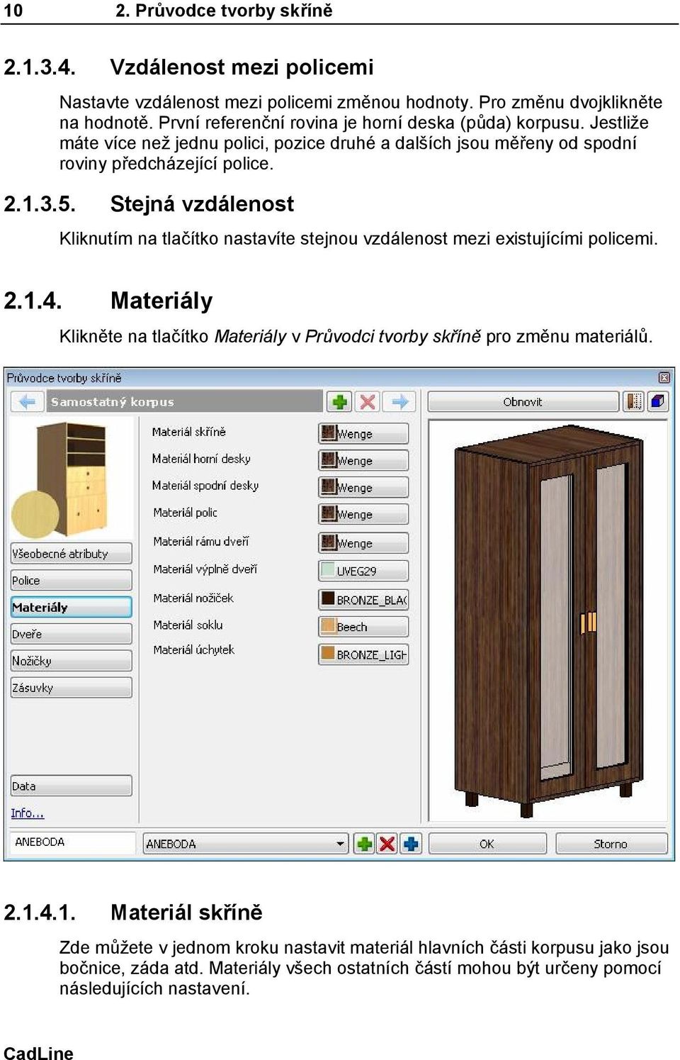 Stejná vzdálenost Kliknutím na tlačítko nastavíte stejnou vzdálenost mezi existujícími policemi. 2.1.4.