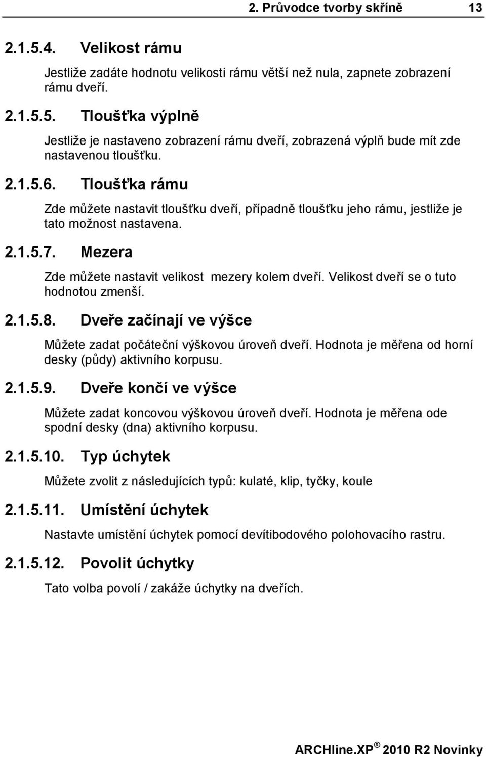 Velikost dveří se o tuto hodnotou zmenší. 2.1.5.8. Dveře začínají ve výšce Můžete zadat počáteční výškovou úroveň dveří. Hodnota je měřena od horní desky (půdy) aktivního korpusu. 2.1.5.9.