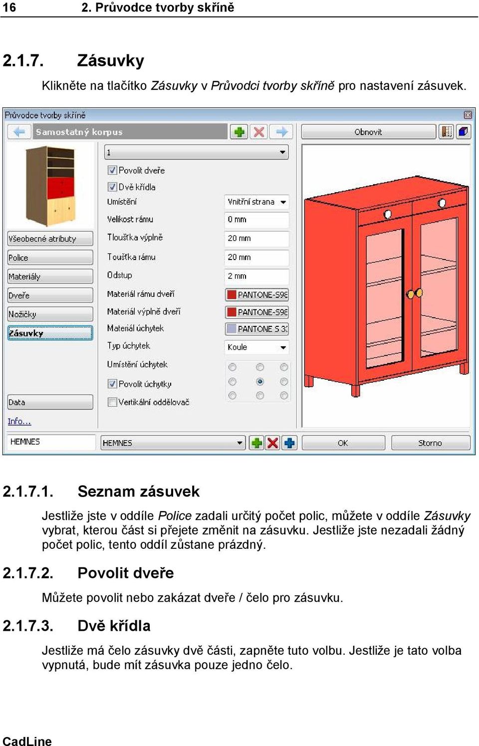 Jestliže jste nezadali žádný počet polic, tento oddíl zůstane prázdný. 2.1.7.2. Povolit dveře Můžete povolit nebo zakázat dveře / čelo pro zásuvku.