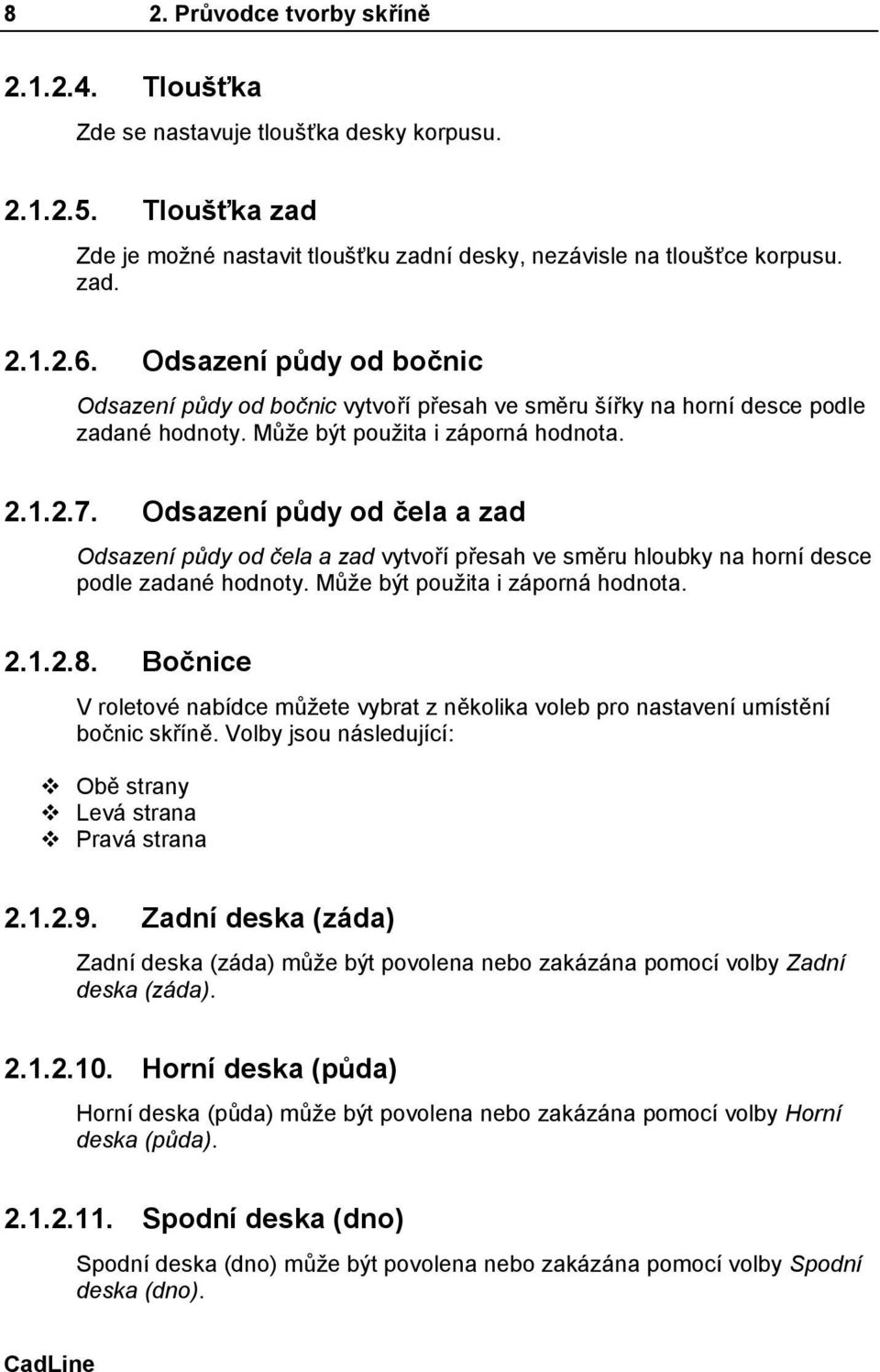 Odsazení půdy od čela a zad Odsazení půdy od čela a zad vytvoří přesah ve směru hloubky na horní desce podle zadané hodnoty. Může být použita i záporná hodnota. 2.1.2.8.