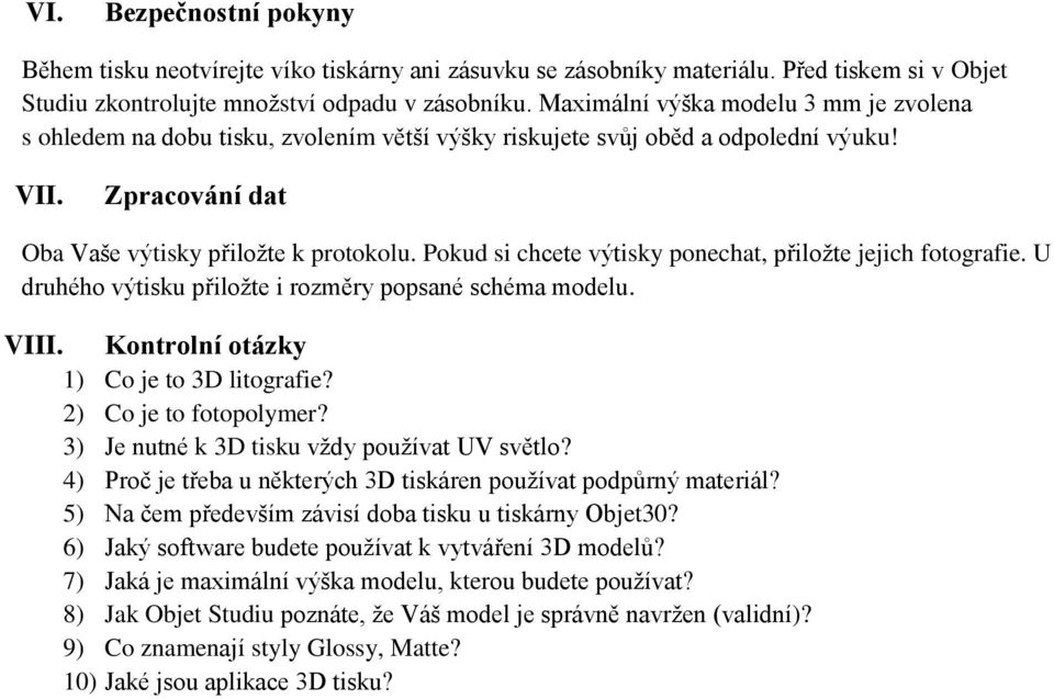 Pokud si chcete výtisky ponechat, přiložte jejich fotografie. U druhého výtisku přiložte i rozměry popsané schéma modelu. VIII. Kontrolní otázky 1) Co je to 3D litografie? 2) Co je to fotopolymer?