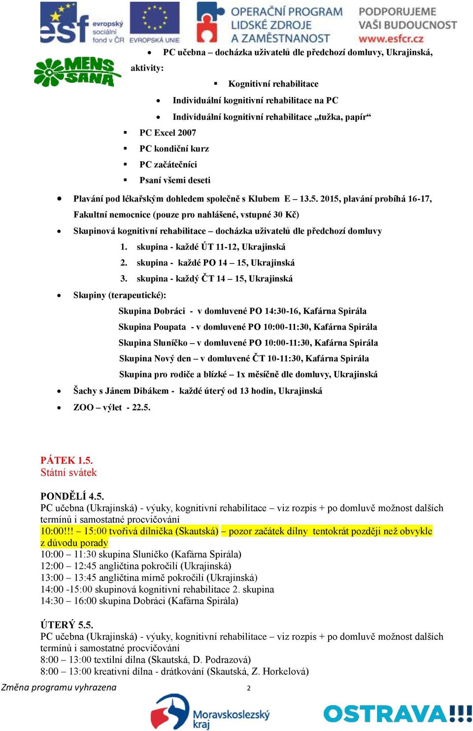 2015, plavání probíhá 16-17, Fakultní nemocnice (pouze pro nahlášené, vstupné 30 Kč) Skupinová kognitivní rehabilitace docházka uživatelů dle předchozí domluvy 1.