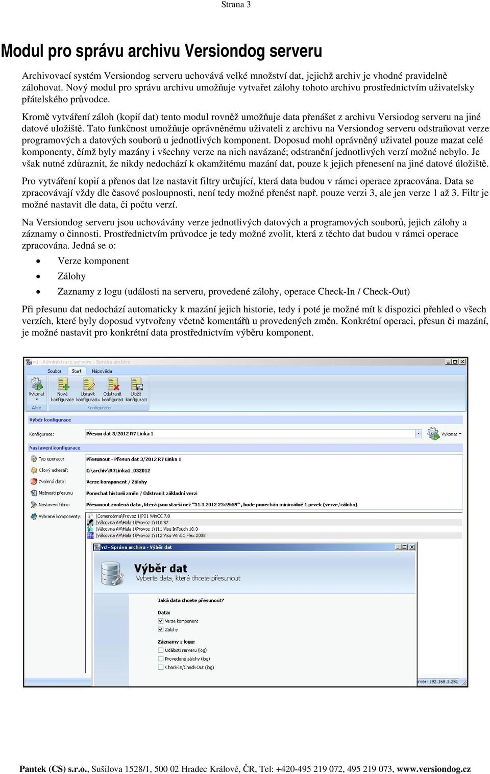 Kromě vytváření záloh (kopií dat) tento modul rovněž umožňuje data přenášet z archivu Versiodog serveru na jiné datové uložiště.