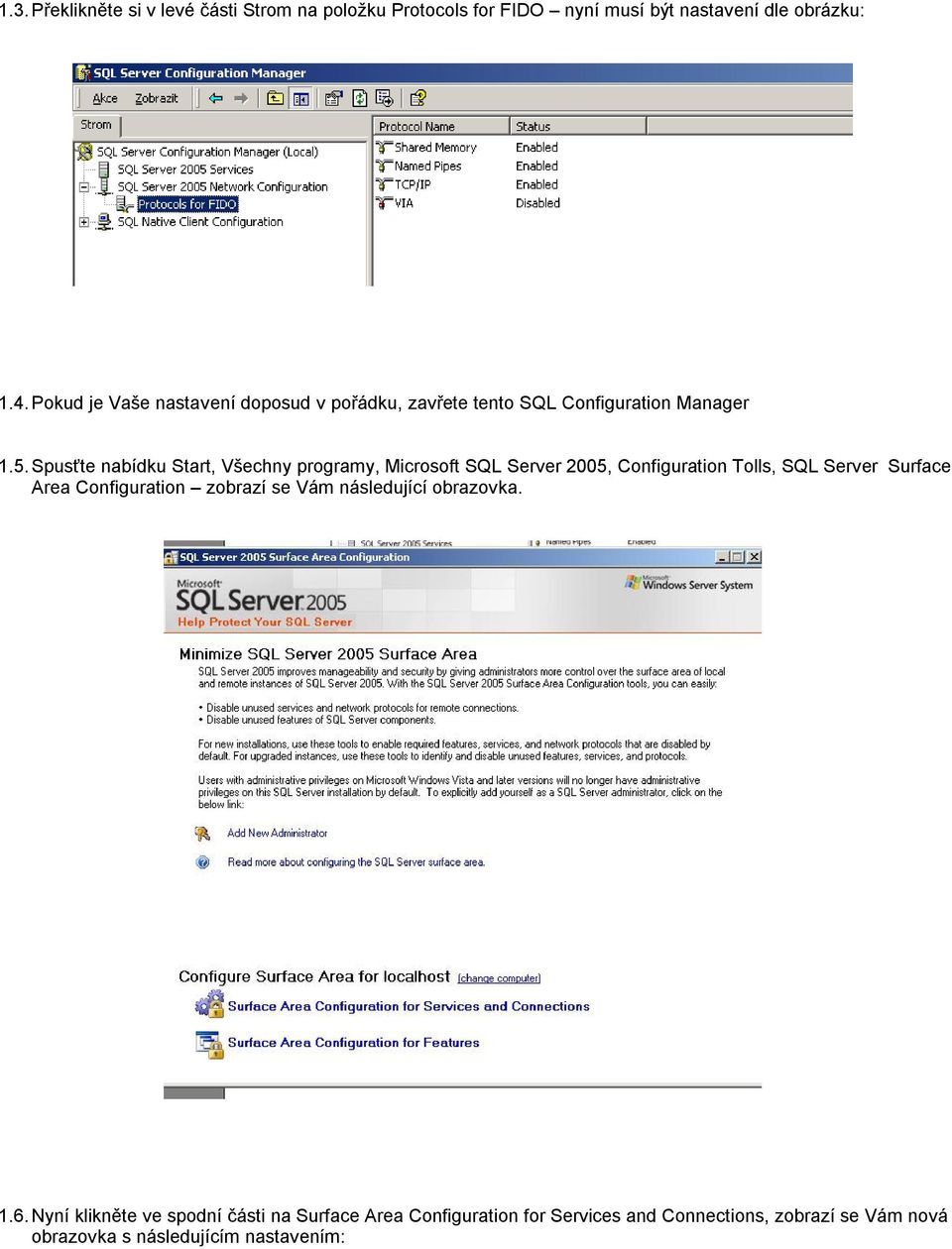 Spusťte nabídku Start, Všechny programy, Microsoft SQL Server 2005, Configuration Tolls, SQL Server Surface Area Configuration