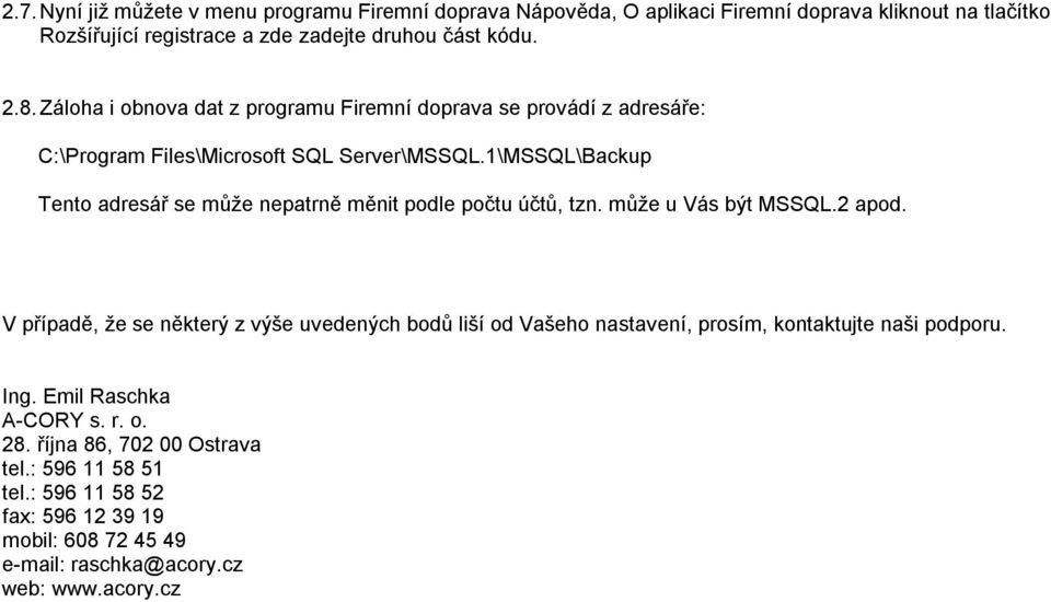 1\MSSQL\Backup Tento adresář se může nepatrně měnit podle počtu účtů, tzn. může u Vás být MSSQL.2 apod.