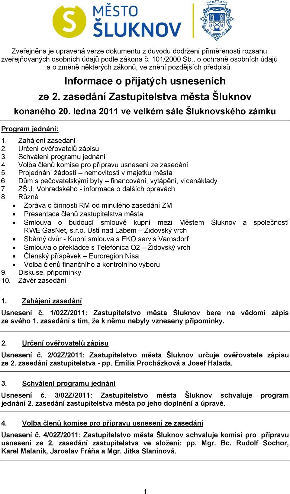ledna 2011 ve velkém sále Šluknovského zámku Program jednání: 1. Zahájení zasedání 2. Určení ověřovatelů zápisu 3. Schválení programu jednání 4. Volba členů komise pro přípravu usnesení ze zasedání 5.