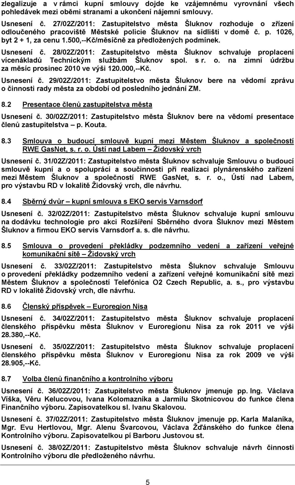 500,--Kč/měsíčně za předložených podmínek. Usnesení č. 28/02Z/2011: Zastupitelstvo města Šluknov schvaluje proplacení vícenákladů Technickým službám Šluknov spol. s r. o.