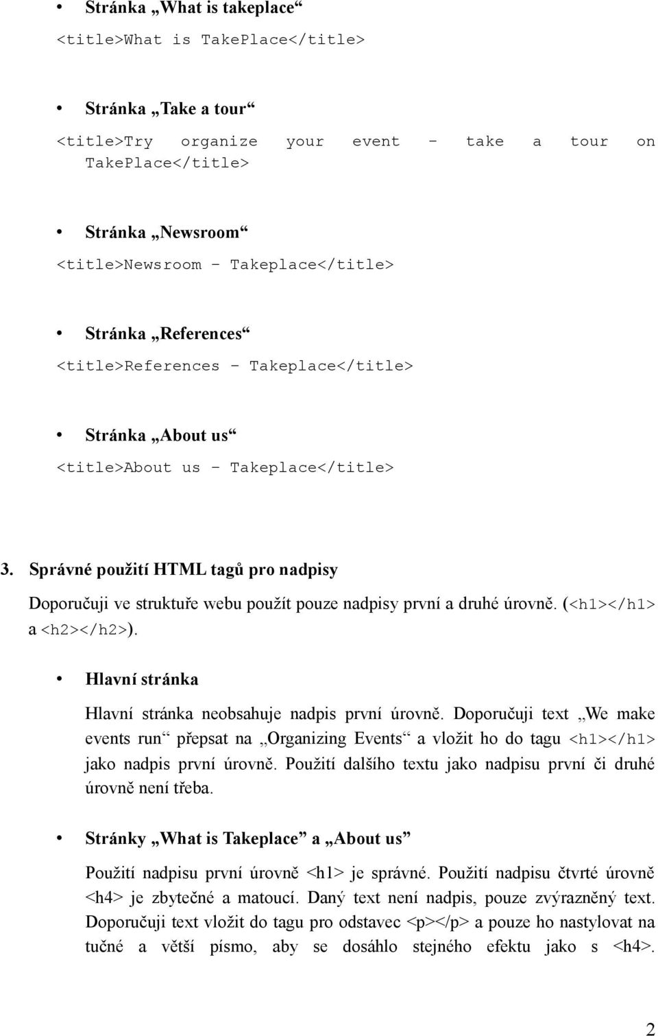 Správné použití HTML tagů pro nadpisy Doporučuji ve struktuře webu použít pouze nadpisy první a druhé úrovně. (<h1></h1> a <h2></h2>). Hlavní stránka neobsahuje nadpis první úrovně.