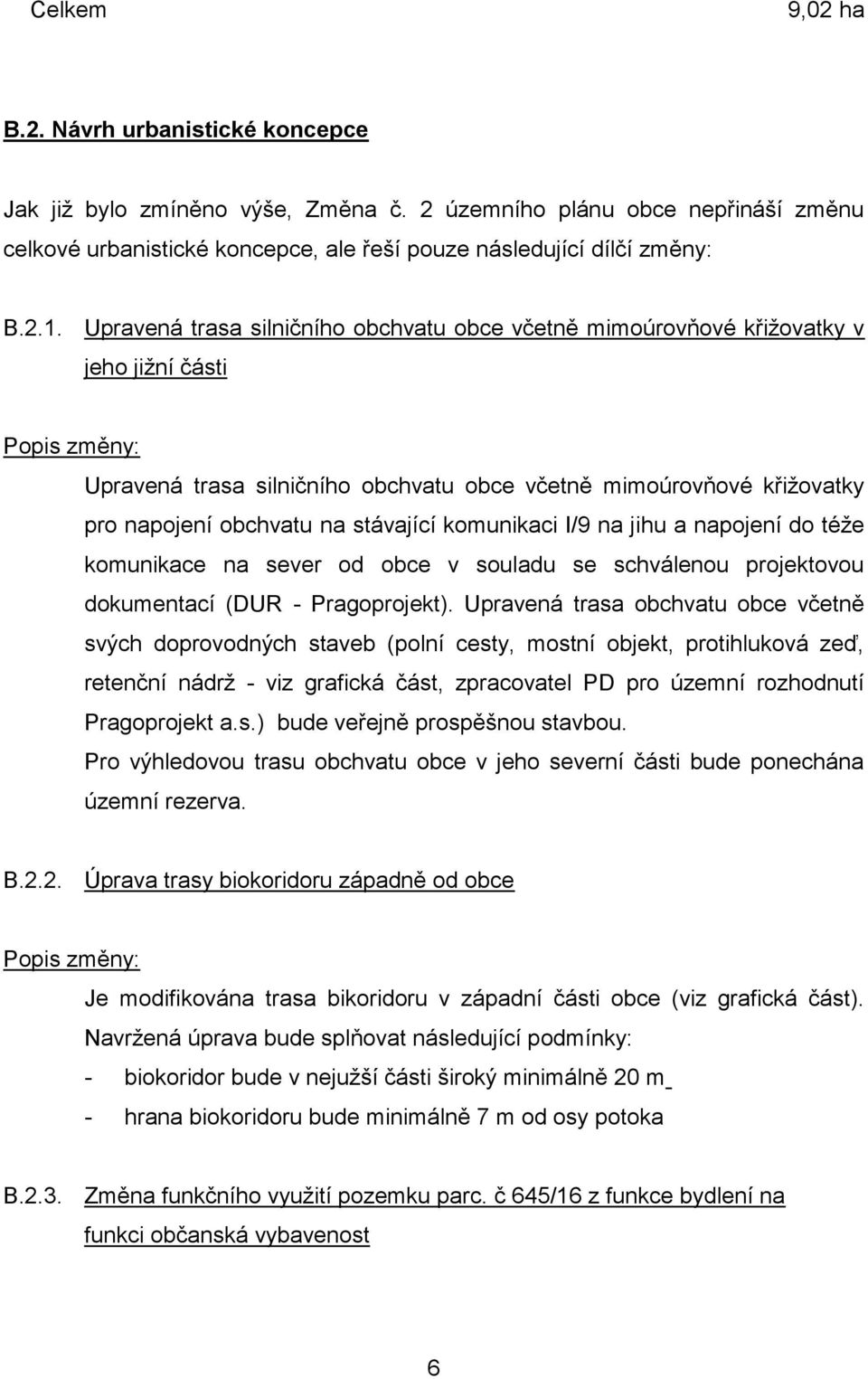 stávající komunikaci I/9 na jihu a napojení do téže komunikace na sever od obce v souladu se schválenou projektovou dokumentací (DUR - Pragoprojekt).