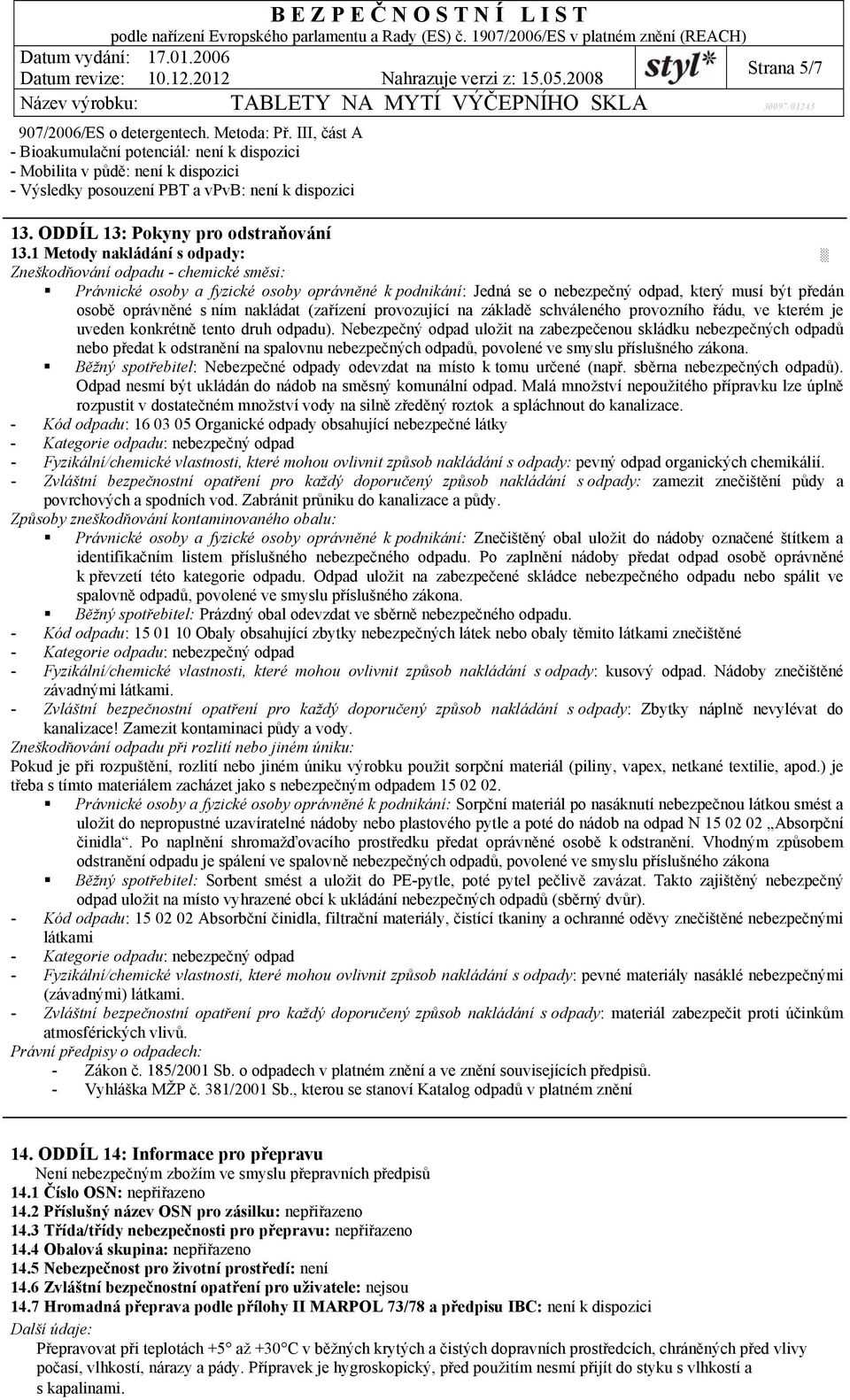 1 Metody nakládání s odpady: Zneškodňování odpadu - chemické směsi: Právnické osoby a fyzické osoby oprávněné k podnikání: Jedná se o nebezpečný odpad, který musí být předán osobě oprávněné s ním