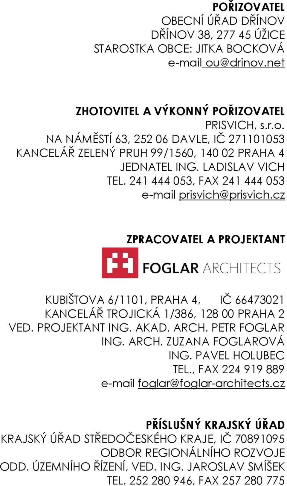 241 444 053, FAX 241 444 053 e-mail prisvich@prisvich.cz ZPRACOVATEL A PROJEKTANT KUBIŠTOVA 6/1101, PRAHA 4, IČ 66473021 KANCELÁŘ TROJICKÁ 1/386, 128 00 PRAHA 2 VED. PROJEKTANT ING. AKAD.