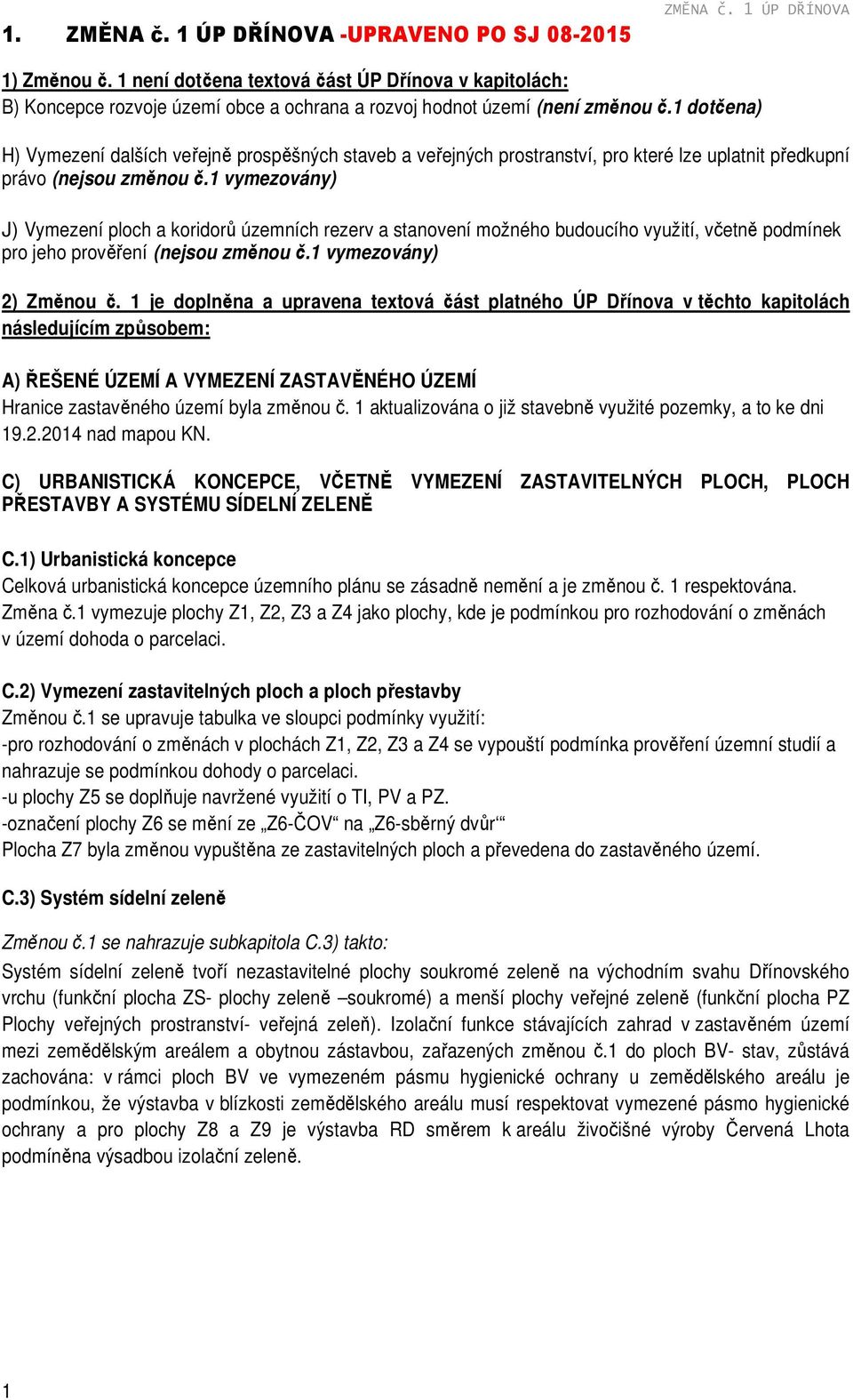 1 dotčena) H) Vymezení dalších veřejně prospěšných staveb a veřejných prostranství, pro které lze uplatnit předkupní právo (nejsou změnou č.