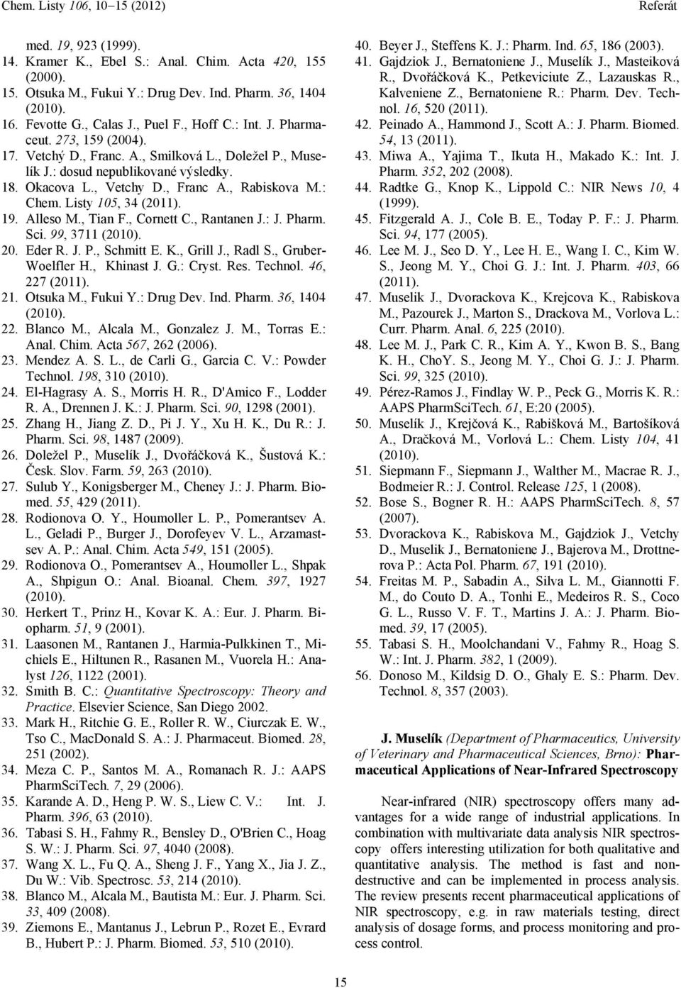 Alleso M., Tian F., Cornett C., Rantanen J.: J. Pharm. Sci. 99, 3711 20. Eder R. J. P., Schmitt E. K., Grill J., Radl S., Gruber- Woelfler H., Khinast J. G.: Cryst. Res. Technol. 46, 227 (2011). 21.