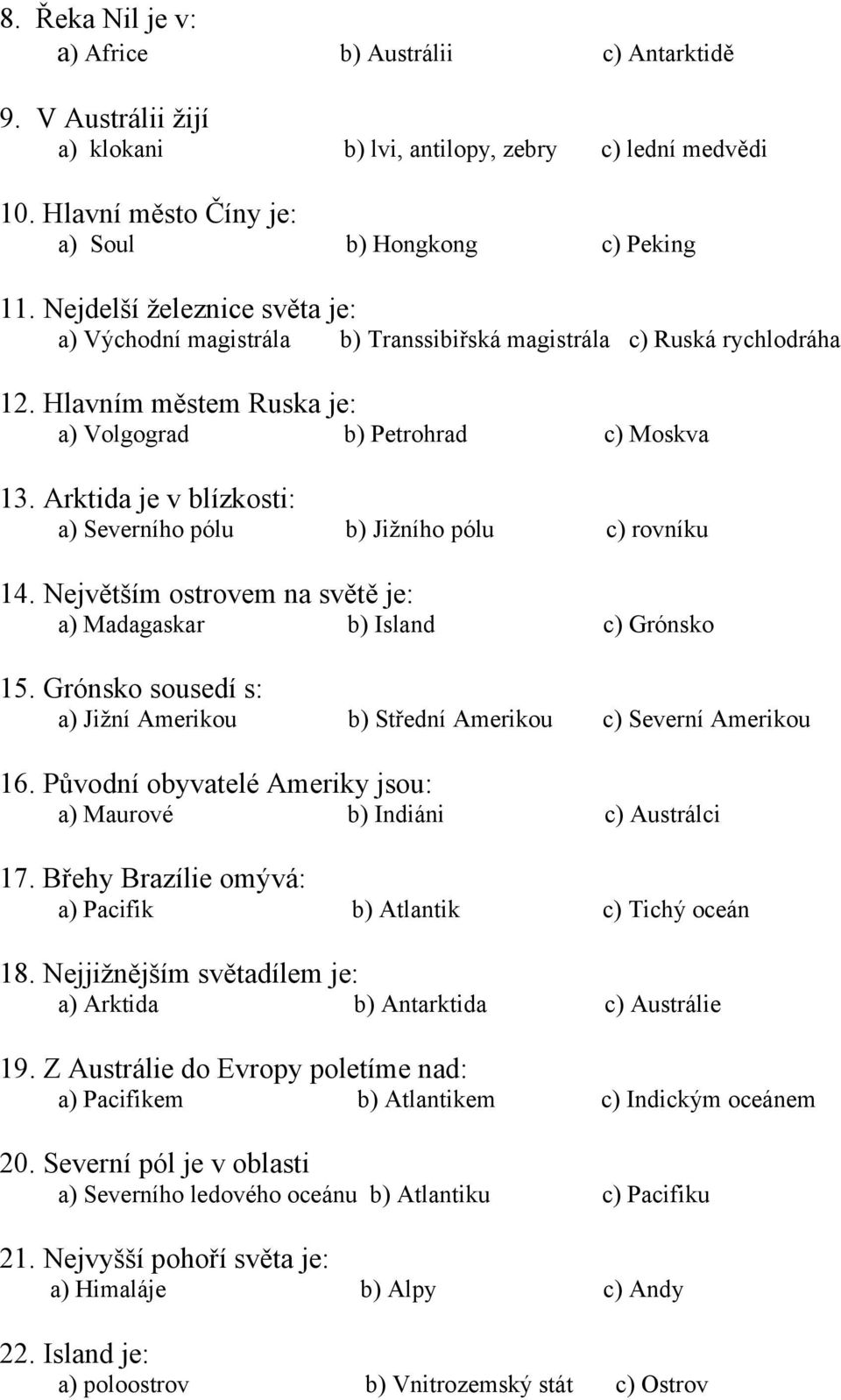 Arktida je v blízkosti: a) Severního pólu b) Jižního pólu c) rovníku 14. Největším ostrovem na světě je: a) Madagaskar b) Island c) Grónsko 15.