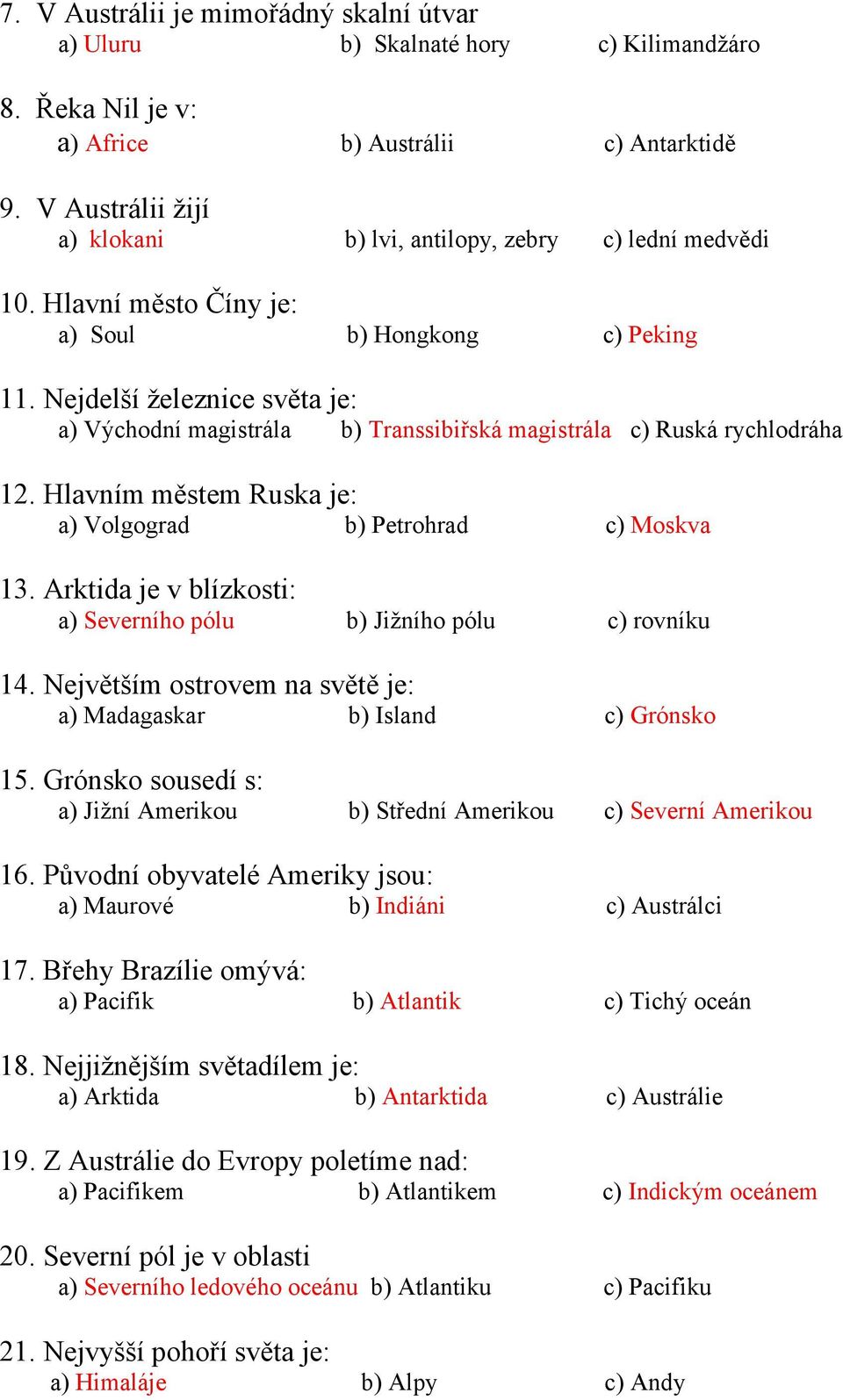 Nejdelší železnice světa je: a) Východní magistrála b) Transsibiřská magistrála c) Ruská rychlodráha 12. Hlavním městem Ruska je: a) Volgograd b) Petrohrad c) Moskva 13.