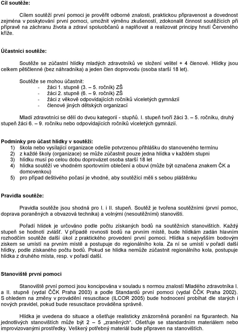 Účastníci soutěže: Soutěže se zúčastní hlídky mladých zdravotníků ve složení velitel + 4 členové. Hlídky jsou celkem pětičlenné (bez náhradníka) a jeden člen doprovodu (osoba starší 18 let).