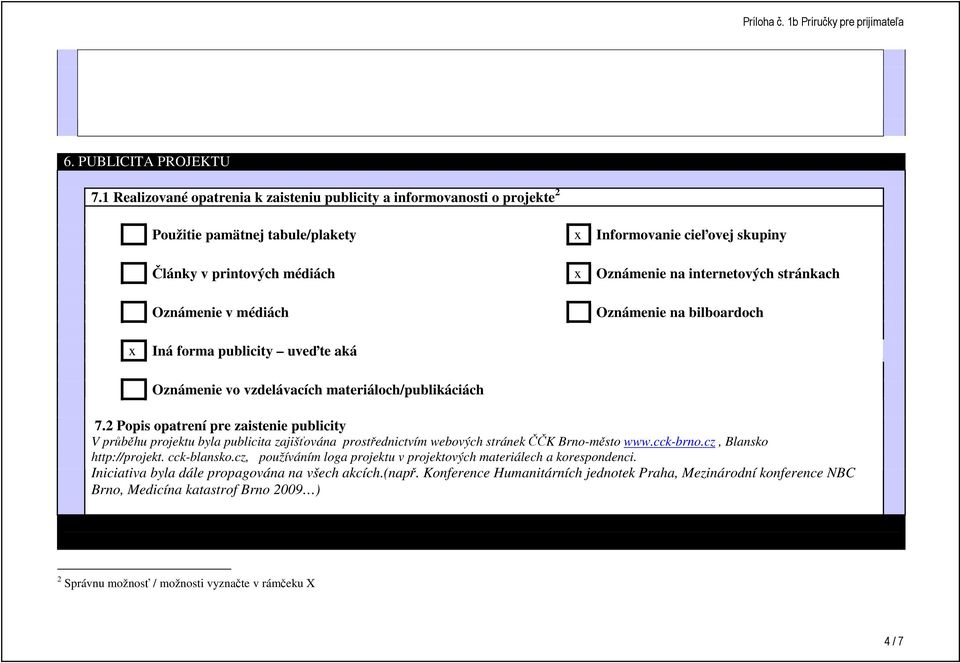 stránkach Oznámenie v médiách Oznámenie na bilboardoch x Iná forma publicity uveďte aká Oznámenie vo vzdelávacích materiáloch/publikáciách 7.