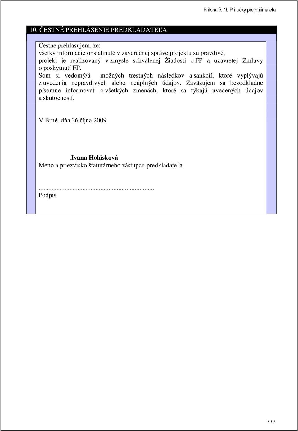 Som si vedomý/á možných trestných následkov a sankcií, ktoré vyplývajú z uvedenia nepravdivých alebo neúplných údajov.