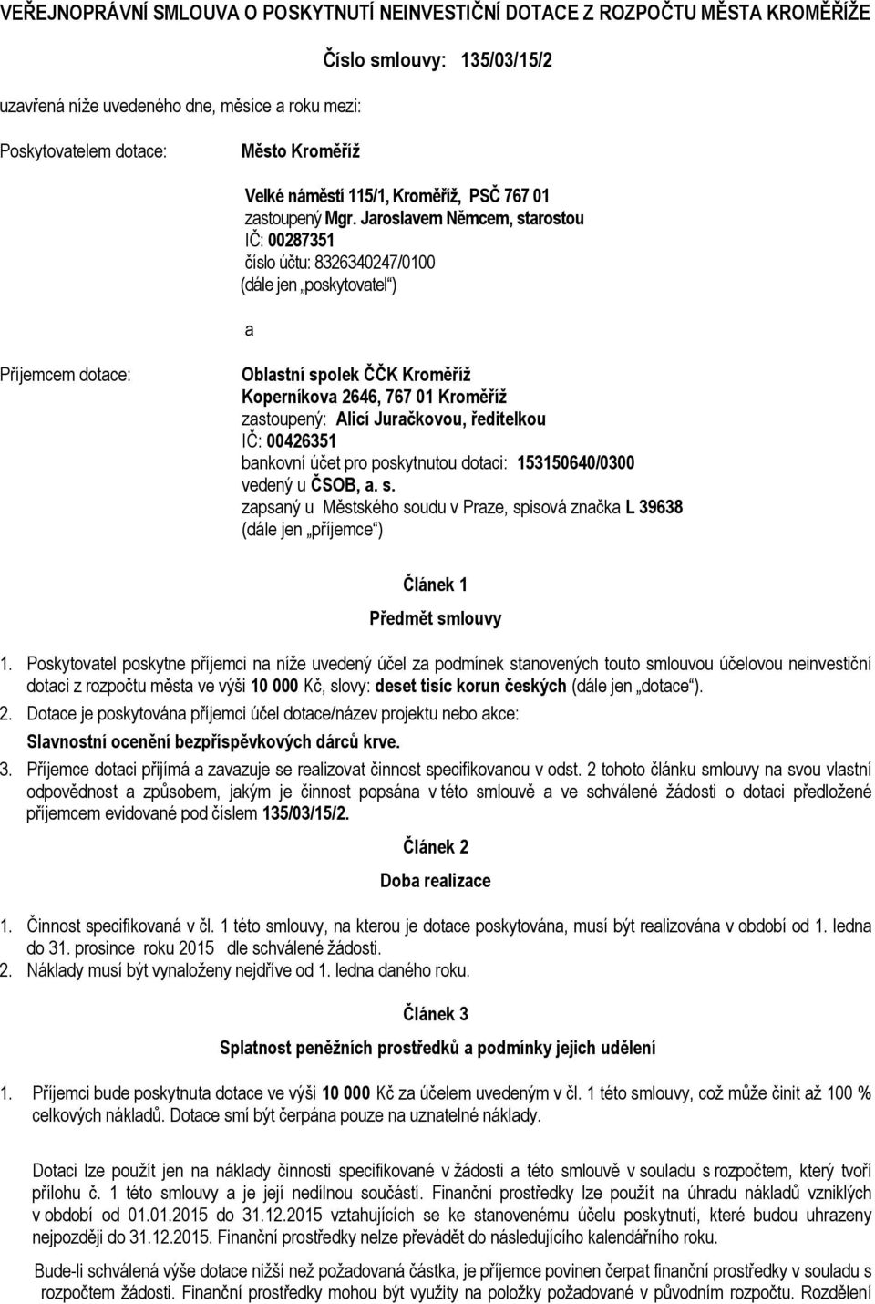 Jaroslavem Němcem, starostou IČ: 00287351 číslo účtu: 8326340247/0100 (dále jen poskytovatel ) a Příjemcem dotace: Oblastní spolek ČČK Kroměříž Koperníkova 2646, 767 01 Kroměříž zastoupený: Alicí