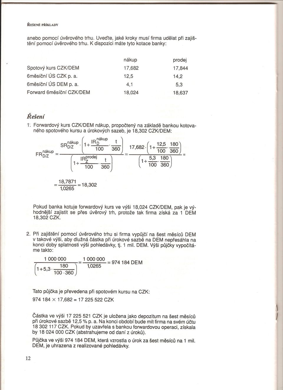 Forwardový kurs CZK/DEM nákup, propoctený na základe bankou kotovaného spotového kursu a úrokových sazeb, je 18,302 CZK/DEM: nákup _ SR;7~uP. (nákup 1+IRD 100._t_ 360 J _' 17682-(1+ 12,5.