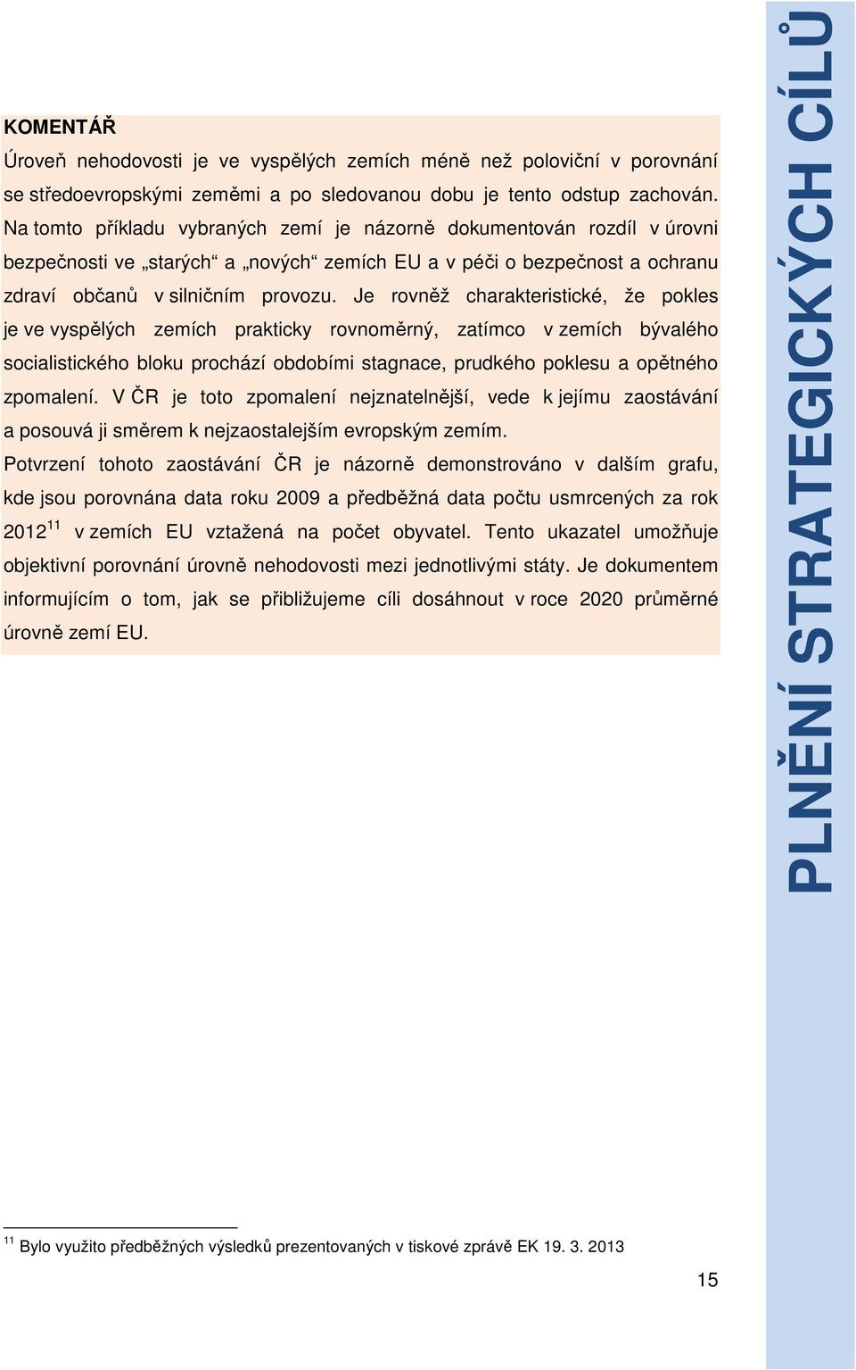 Je rovněž charakteristické, že pokles je ve vyspělých zemích prakticky rovnoměrný, zatímco v zemích bývalého socialistického bloku prochází obdobími stagnace, prudkého poklesu a opětného zpomalení.