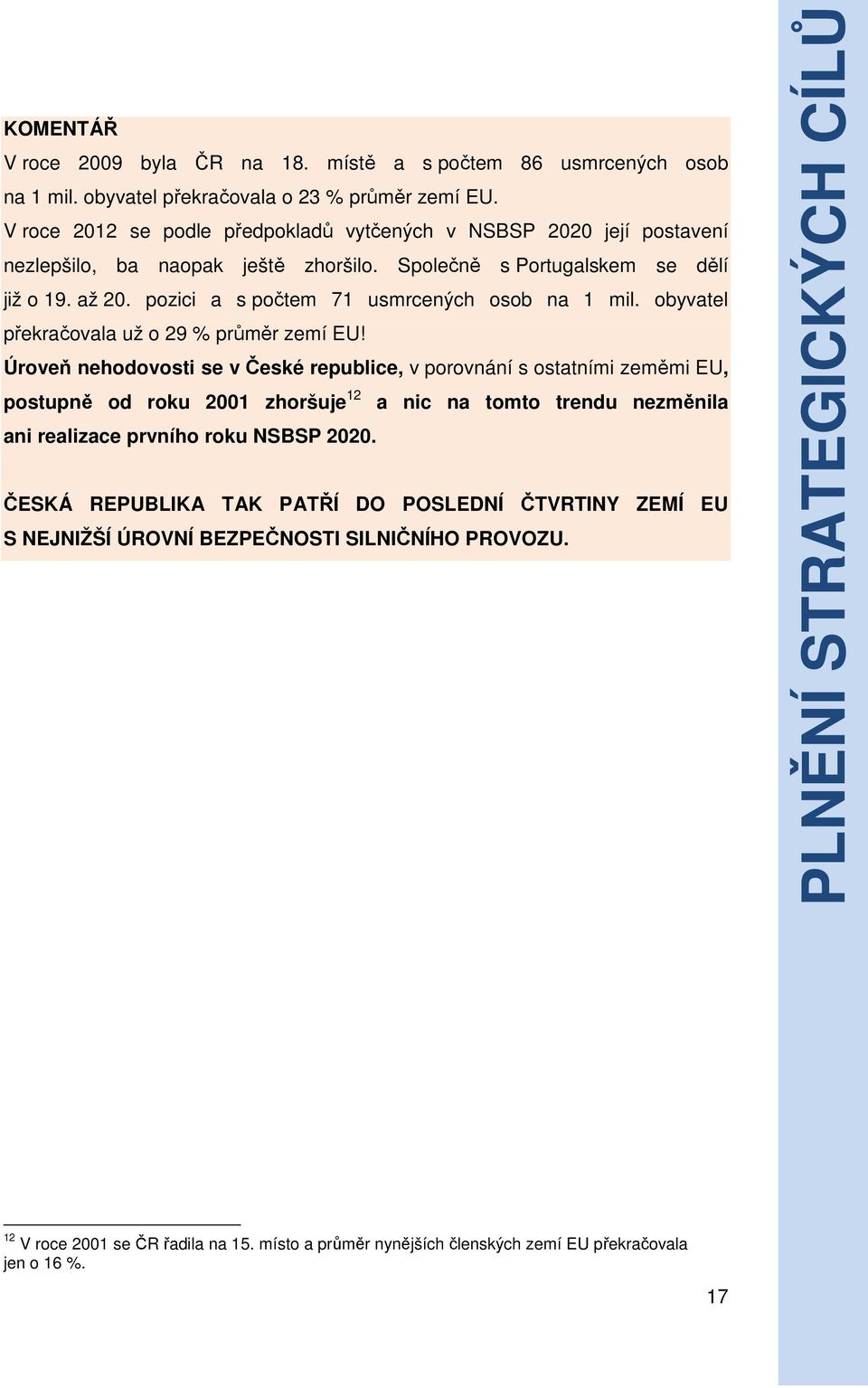 pozici a s počtem 71 usmrcených osob na 1 mil. obyvatel překračovala už o 29 % průměr zemí EU!