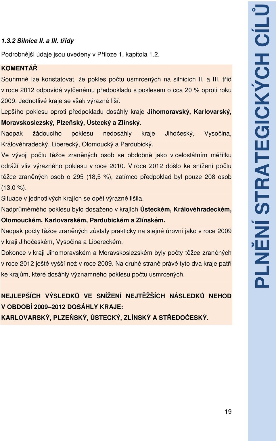 Naopak žádoucího poklesu nedosáhly kraje Jihočeský, Vysočina, Královéhradecký, Liberecký, Olomoucký a Pardubický.