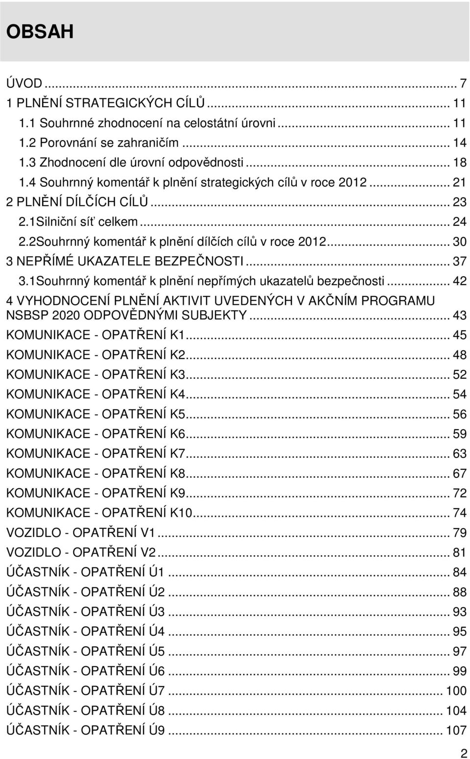 .. 30 3 NEPŘÍMÉ UKAZATELE BEZPEČNOSTI... 37 3.1Souhrnný komentář k plnění nepřímých ukazatelů bezpečnosti... 42 4 VYHODNOCENÍ PLNĚNÍ AKTIVIT UVEDENÝCH V AKČNÍM PROGRAMU NSBSP 2020 ODPOVĚDNÝMI SUBJEKTY.