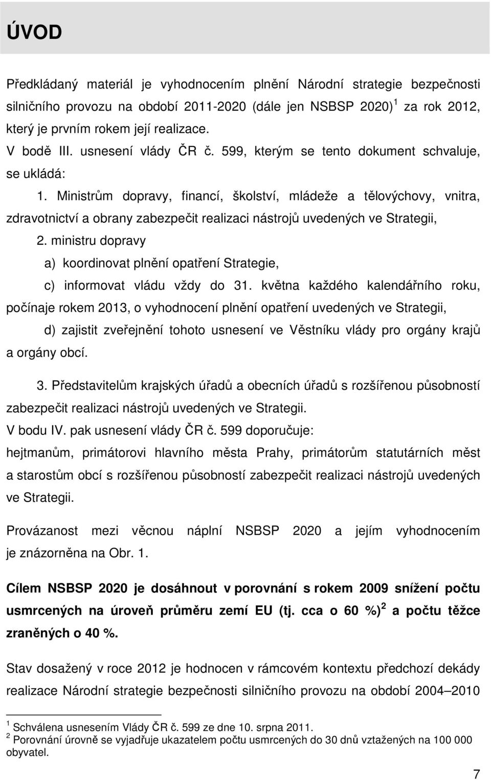 Ministrům dopravy, financí, školství, mládeže a tělovýchovy, vnitra, zdravotnictví a obrany zabezpečit realizaci nástrojů uvedených ve Strategii, 2.