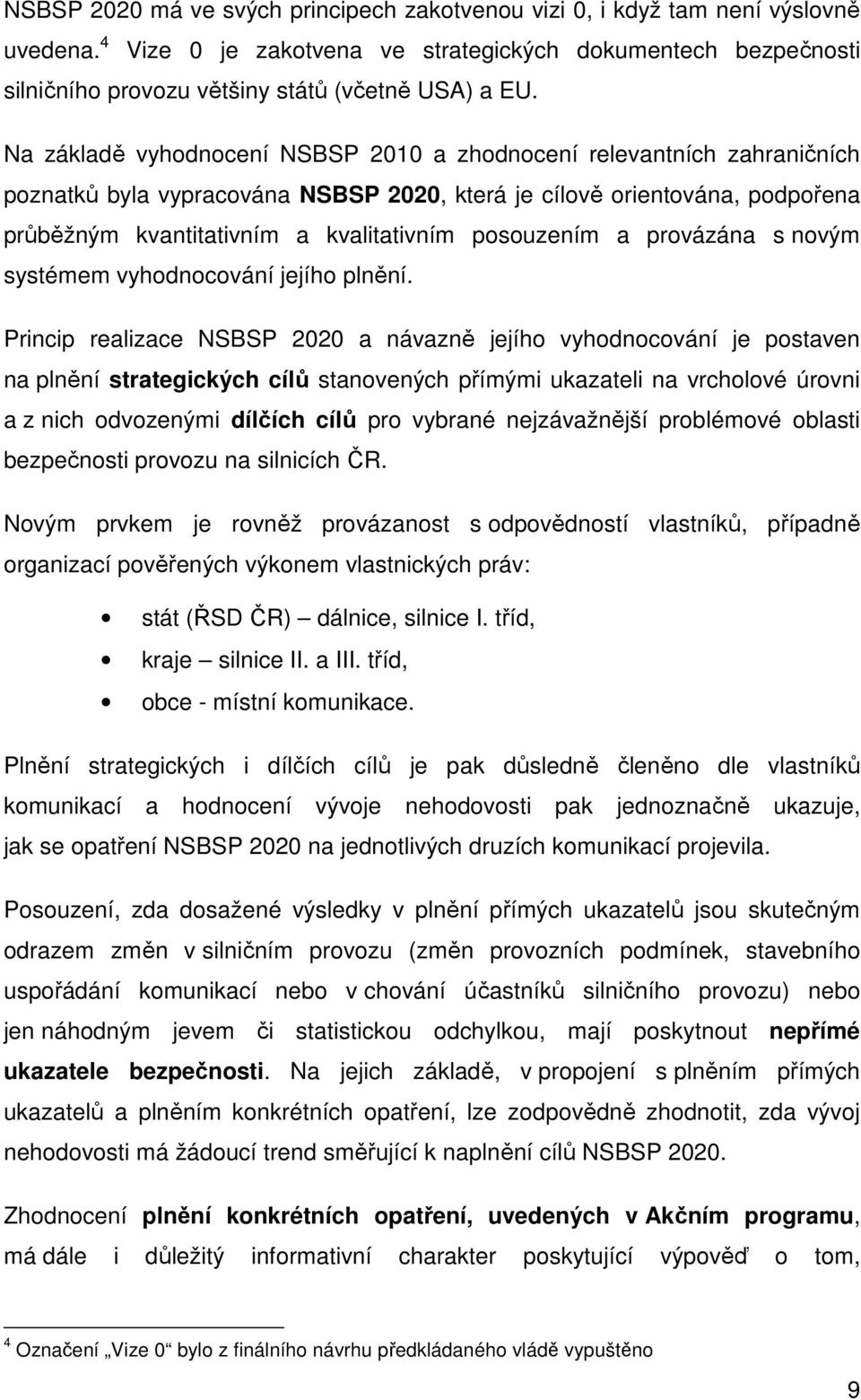 Na základě vyhodnocení NSBSP 2010 a zhodnocení relevantních zahraničních poznatků byla vypracována NSBSP 2020, která je cílově orientována, podpořena průběžným kvantitativním a kvalitativním