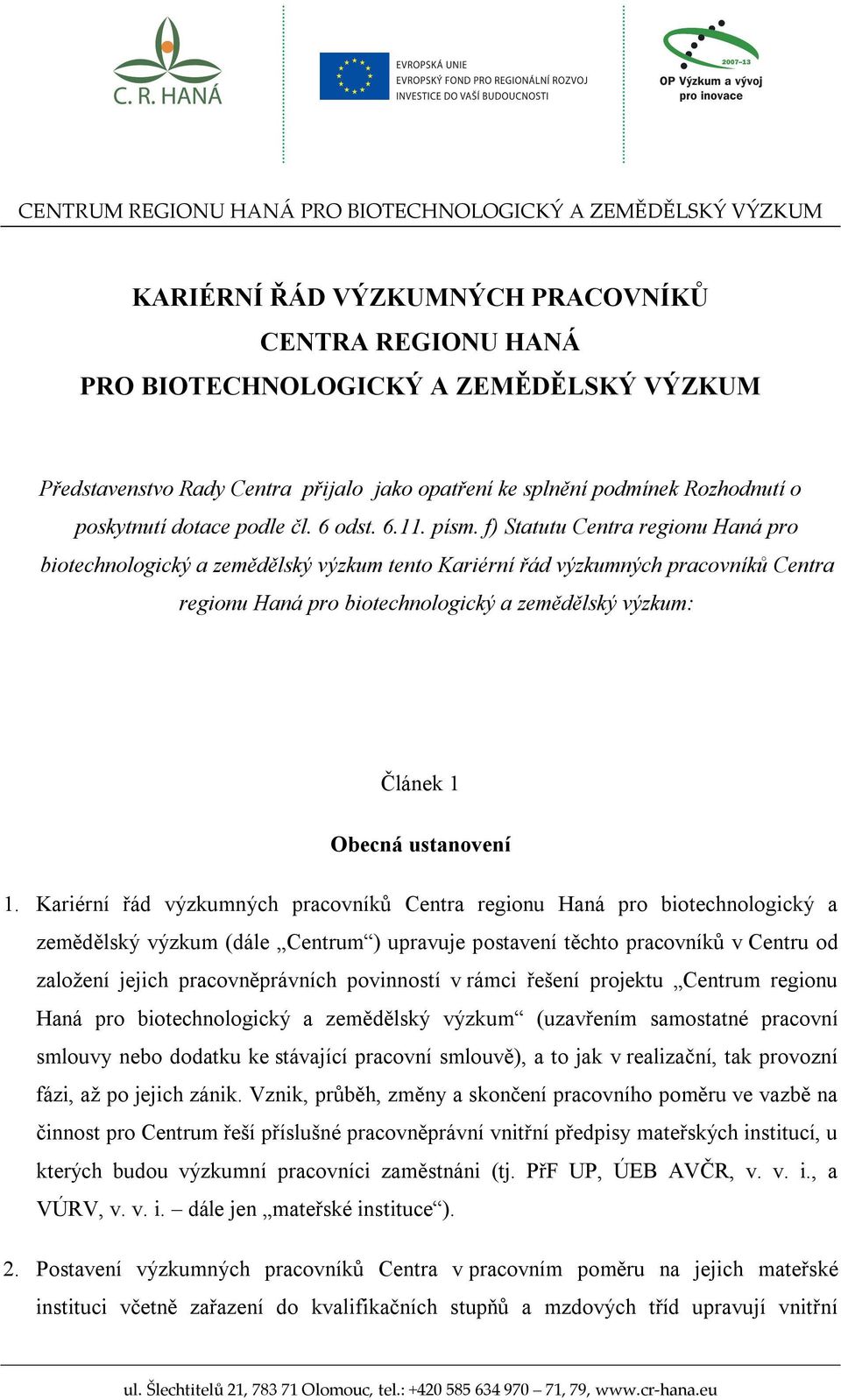 f) Statutu Centra regionu Haná pro biotechnologický a zemědělský výzkum tento Kariérní řád výzkumných pracovníků Centra regionu Haná pro biotechnologický a zemědělský výzkum: Článek 1 Obecná