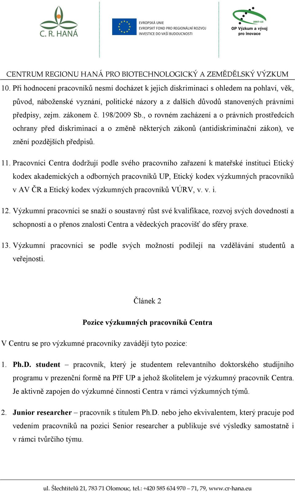 Pracovníci Centra dodržují podle svého pracovního zařazení k mateřské instituci Etický kodex akademických a odborných pracovníků UP, Etický kodex výzkumných pracovníků v AV ČR a Etický kodex